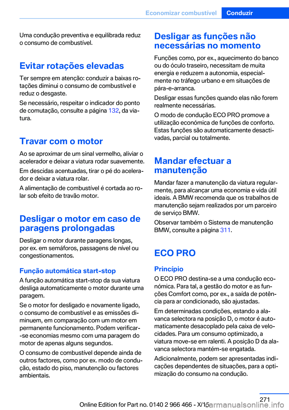 BMW 7 SERIES 2016 Manual do condutor (in Portuguese) Uma condução preventiva e equilibrada reduz
o consumo de combustível.
Evitar rotações elevadasTer sempre em atenção: conduzir a baixas ro‐
tações diminui o consumo de combustível e
reduz o BMW 7 SERIES 2016 Manual do condutor (in Portuguese) Uma condução preventiva e equilibrada reduz
o consumo de combustível.
Evitar rotações elevadasTer sempre em atenção: conduzir a baixas ro‐
tações diminui o consumo de combustível e
reduz o