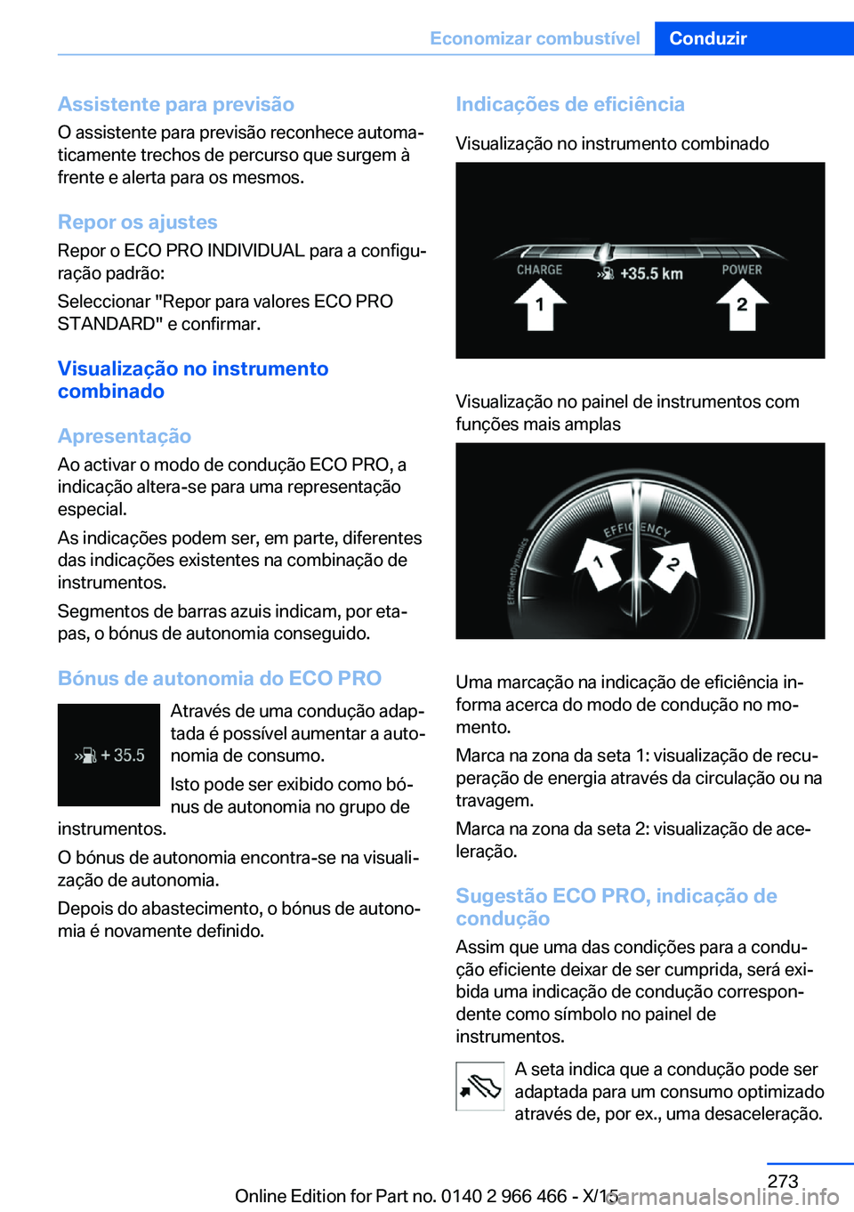 BMW 7 SERIES 2016  Manual do condutor (in Portuguese) Assistente para previsãoO assistente para previsão reconhece automa‐
ticamente trechos de percurso que surgem à
frente e alerta para os mesmos.
Repor os ajustes
Repor o ECO PRO INDIVIDUAL para a 