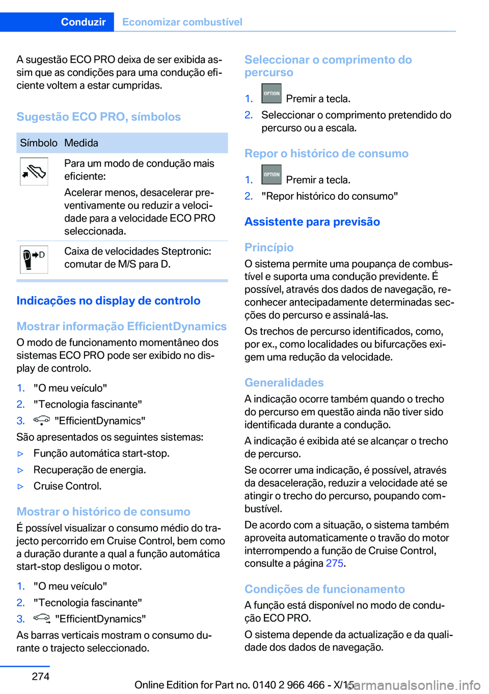 BMW 7 SERIES 2016 Manual do condutor (in Portuguese) A sugestão ECO PRO deixa de ser exibida as‐
sim que as condições para uma condução efi‐
ciente voltem a estar cumpridas.
Sugestão ECO PRO, símbolosSímboloMedidaPara um modo de condução m BMW 7 SERIES 2016 Manual do condutor (in Portuguese) A sugestão ECO PRO deixa de ser exibida as‐
sim que as condições para uma condução efi‐
ciente voltem a estar cumpridas.
Sugestão ECO PRO, símbolosSímboloMedidaPara um modo de condução m