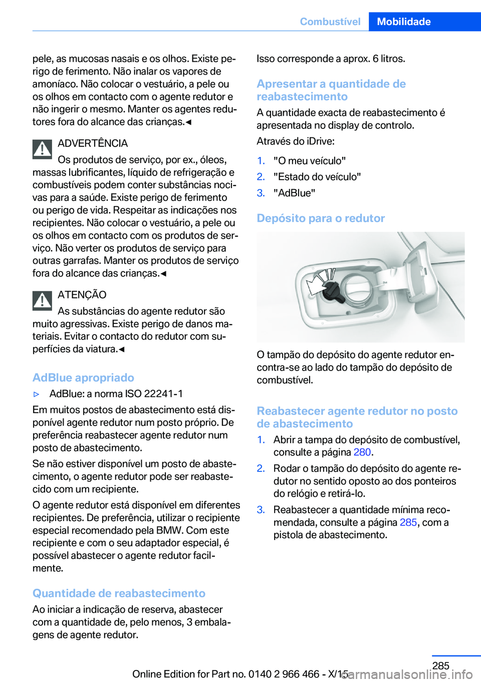 BMW 7 SERIES 2016 Manual do condutor (in Portuguese) pele, as mucosas nasais e os olhos. Existe pe‐
rigo de ferimento. Não inalar os vapores de
amoníaco. Não colocar o vestuário, a pele ou
os olhos em contacto com o agente redutor e
não ingerir o BMW 7 SERIES 2016 Manual do condutor (in Portuguese) pele, as mucosas nasais e os olhos. Existe pe‐
rigo de ferimento. Não inalar os vapores de
amoníaco. Não colocar o vestuário, a pele ou
os olhos em contacto com o agente redutor e
não ingerir o