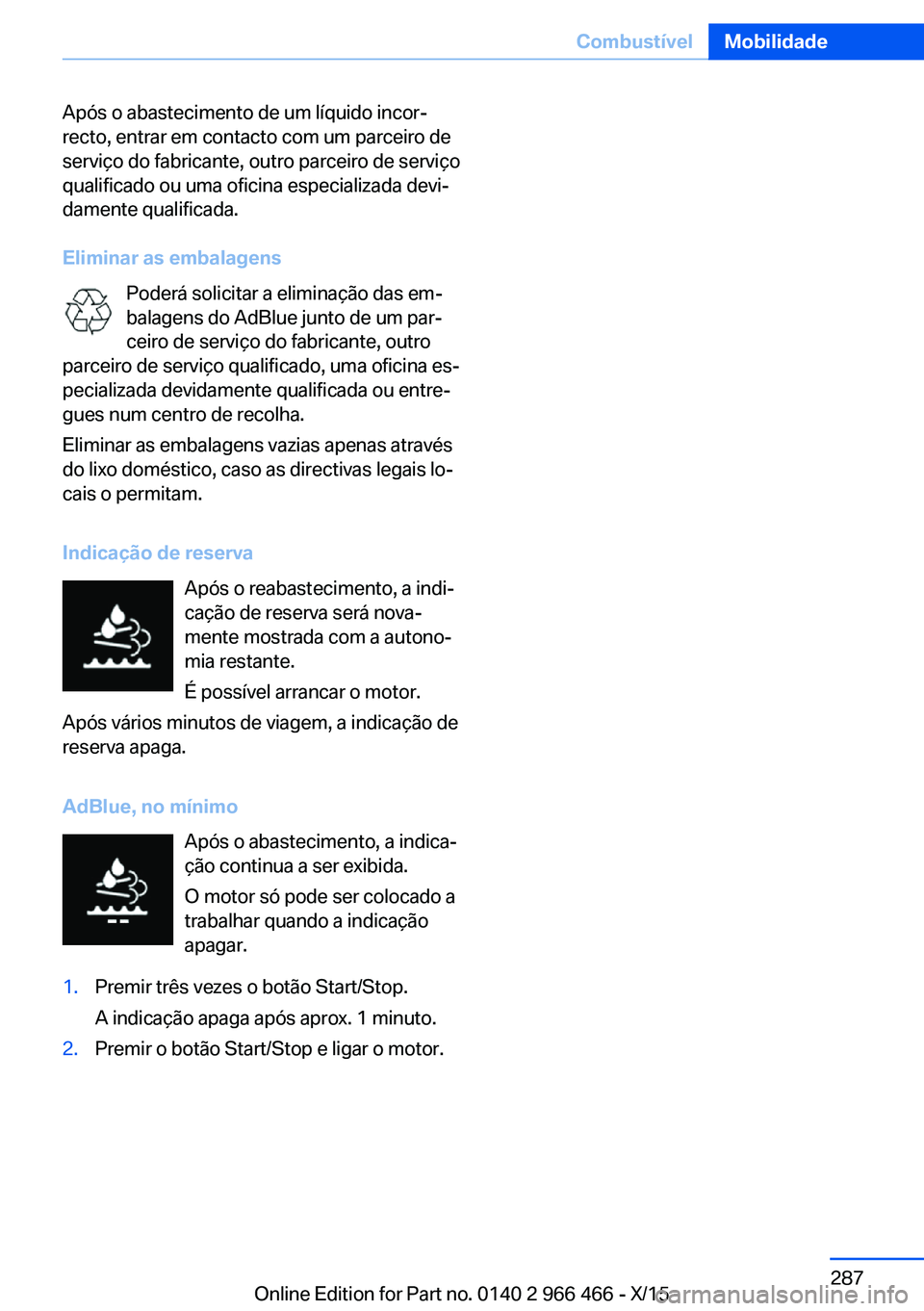 BMW 7 SERIES 2016 Manual do condutor (in Portuguese) Após o abastecimento de um líquido incor‐
recto, entrar em contacto com um parceiro de
serviço do fabricante, outro parceiro de serviço
qualificado ou uma oficina especializada devi‐
damente q BMW 7 SERIES 2016 Manual do condutor (in Portuguese) Após o abastecimento de um líquido incor‐
recto, entrar em contacto com um parceiro de
serviço do fabricante, outro parceiro de serviço
qualificado ou uma oficina especializada devi‐
damente q
