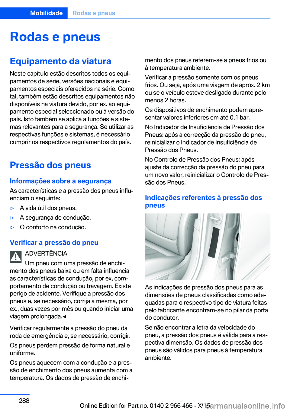 BMW 7 SERIES 2016 Manual do condutor (in Portuguese) Rodas e pneusEquipamento da viaturaNeste capítulo estão descritos todos os equi‐
pamentos de série, versões nacionais e equi‐
pamentos especiais oferecidos na série. Como
tal, também estão BMW 7 SERIES 2016 Manual do condutor (in Portuguese) Rodas e pneusEquipamento da viaturaNeste capítulo estão descritos todos os equi‐
pamentos de série, versões nacionais e equi‐
pamentos especiais oferecidos na série. Como
tal, também estão