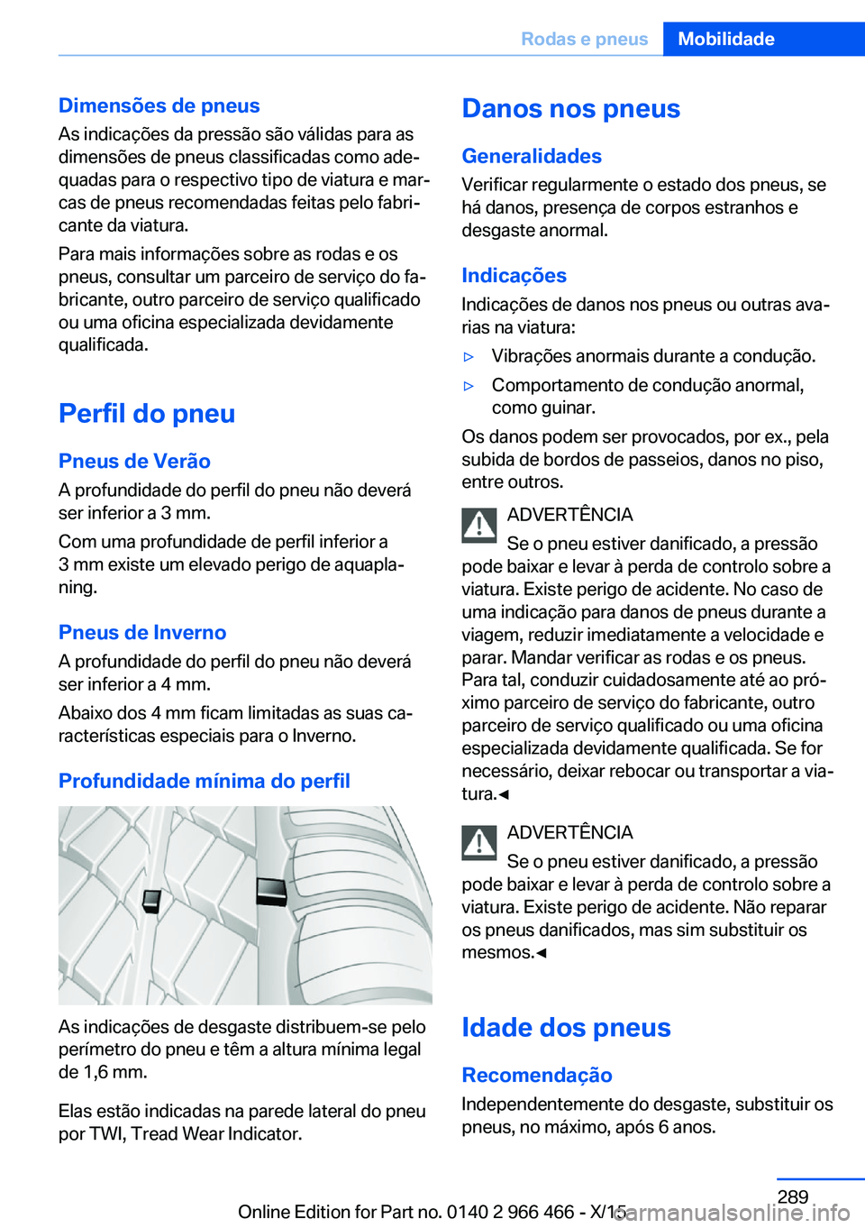 BMW 7 SERIES 2016 Manual do condutor (in Portuguese) Dimensões de pneusAs indicações da pressão são válidas para as
dimensões de pneus classificadas como ade‐
quadas para o respectivo tipo de viatura e mar‐ cas de pneus recomendadas feitas pe BMW 7 SERIES 2016 Manual do condutor (in Portuguese) Dimensões de pneusAs indicações da pressão são válidas para as
dimensões de pneus classificadas como ade‐
quadas para o respectivo tipo de viatura e mar‐ cas de pneus recomendadas feitas pe