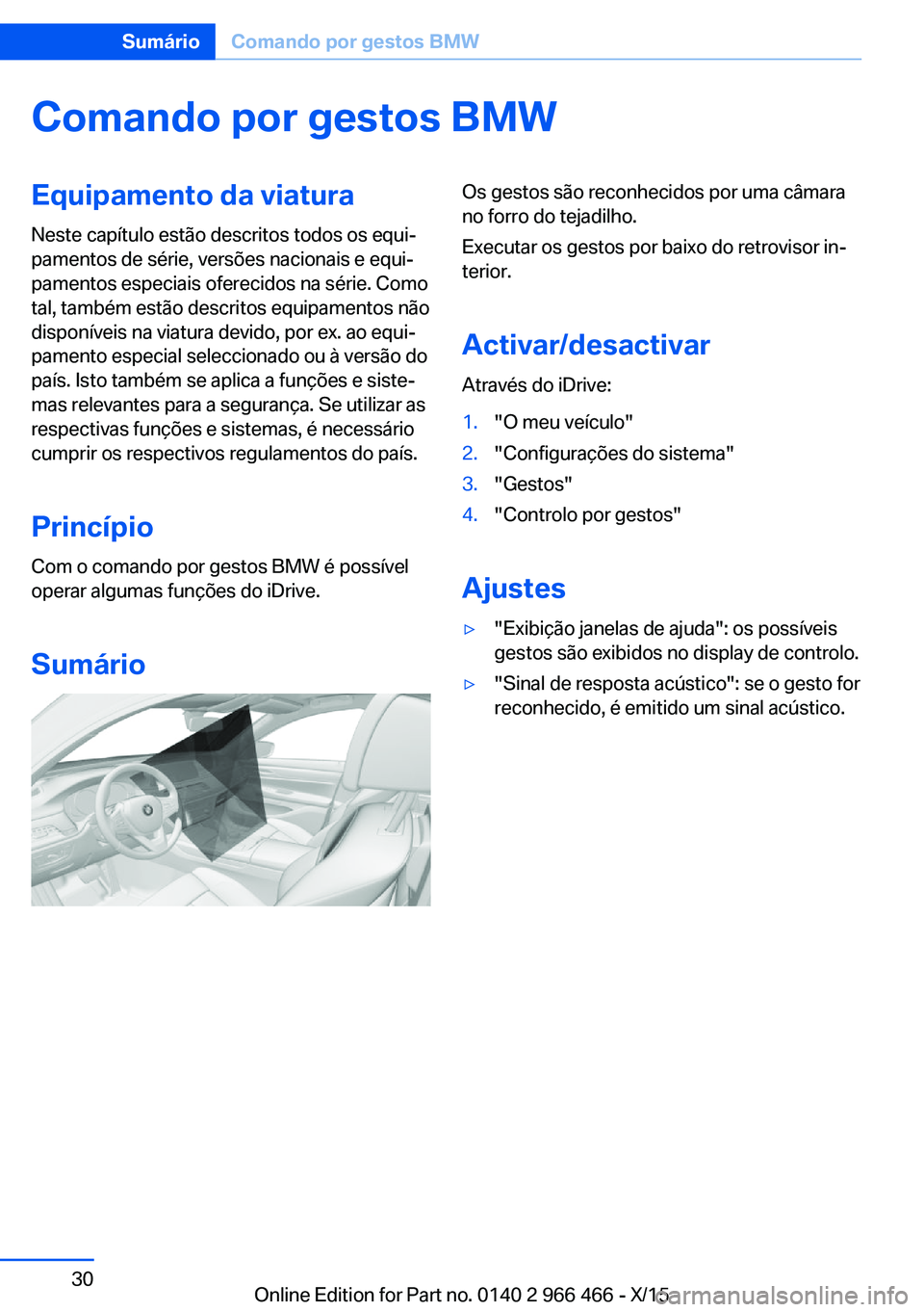 BMW 7 SERIES 2016 Manual do condutor (in Portuguese) Comando por gestos BMWEquipamento da viaturaNeste capítulo estão descritos todos os equi‐
pamentos de série, versões nacionais e equi‐
pamentos especiais oferecidos na série. Como
tal, també BMW 7 SERIES 2016 Manual do condutor (in Portuguese) Comando por gestos BMWEquipamento da viaturaNeste capítulo estão descritos todos os equi‐
pamentos de série, versões nacionais e equi‐
pamentos especiais oferecidos na série. Como
tal, també