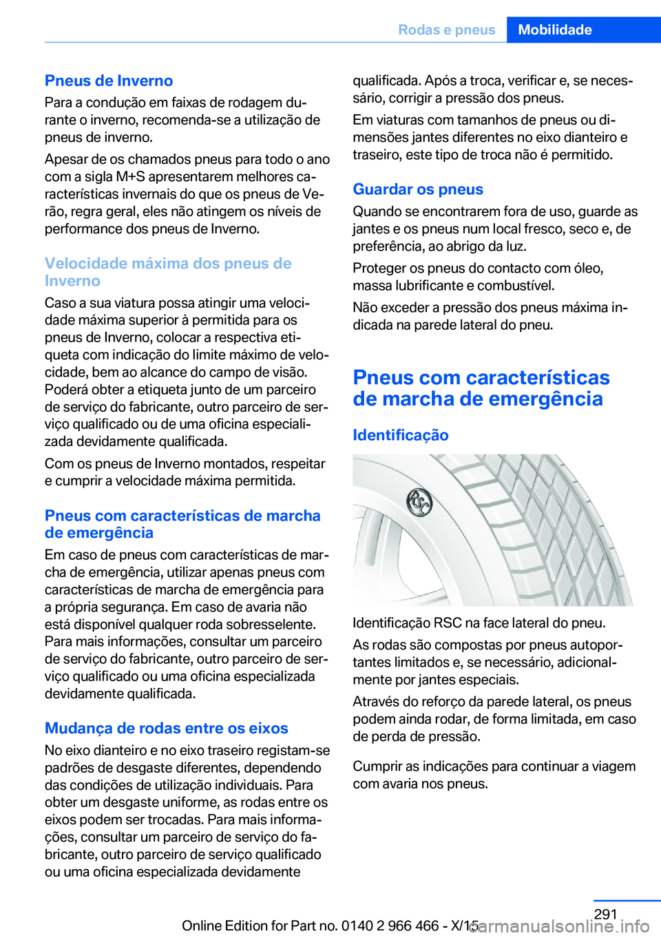 BMW 7 SERIES 2016 Manual do condutor (in Portuguese) Pneus de InvernoPara a condução em faixas de rodagem du‐
rante o inverno, recomenda-se a utilização de
pneus de inverno.
Apesar de os chamados pneus para todo o ano
com a sigla M+S apresentarem BMW 7 SERIES 2016 Manual do condutor (in Portuguese) Pneus de InvernoPara a condução em faixas de rodagem du‐
rante o inverno, recomenda-se a utilização de
pneus de inverno.
Apesar de os chamados pneus para todo o ano
com a sigla M+S apresentarem