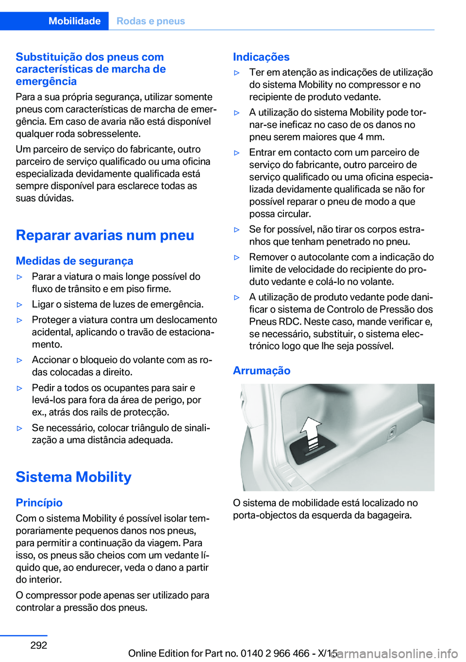 BMW 7 SERIES 2016 Manual do condutor (in Portuguese) Substituição dos pneus com
características de marcha de
emergência
Para a sua própria segurança, utilizar somente
pneus com características de marcha de emer‐
gência. Em caso de avaria não BMW 7 SERIES 2016 Manual do condutor (in Portuguese) Substituição dos pneus com
características de marcha de
emergência
Para a sua própria segurança, utilizar somente
pneus com características de marcha de emer‐
gência. Em caso de avaria não