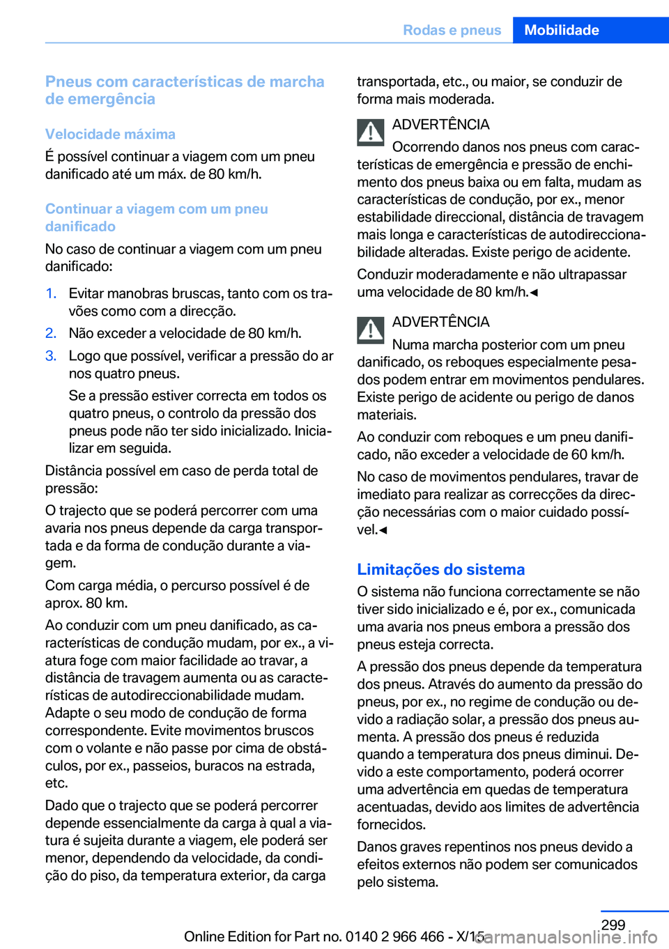 BMW 7 SERIES 2016 Manual do condutor (in Portuguese) Pneus com características de marcha
de emergência
Velocidade máxima
É possível continuar a viagem com um pneu
danificado até um máx. de 80 km/h.
Continuar a viagem com um pneu
danificado
No cas BMW 7 SERIES 2016 Manual do condutor (in Portuguese) Pneus com características de marcha
de emergência
Velocidade máxima
É possível continuar a viagem com um pneu
danificado até um máx. de 80 km/h.
Continuar a viagem com um pneu
danificado
No cas