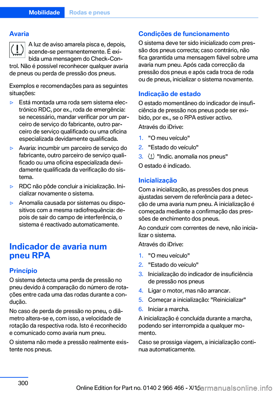 BMW 7 SERIES 2016 Manual do condutor (in Portuguese) AvariaA luz de aviso amarela pisca e, depois,
acende-se permanentemente. É exi‐
bida uma mensagem do Check-Con‐
trol. Não é possível reconhecer qualquer avaria
de pneus ou perda de pressão do BMW 7 SERIES 2016 Manual do condutor (in Portuguese) AvariaA luz de aviso amarela pisca e, depois,
acende-se permanentemente. É exi‐
bida uma mensagem do Check-Con‐
trol. Não é possível reconhecer qualquer avaria
de pneus ou perda de pressão do