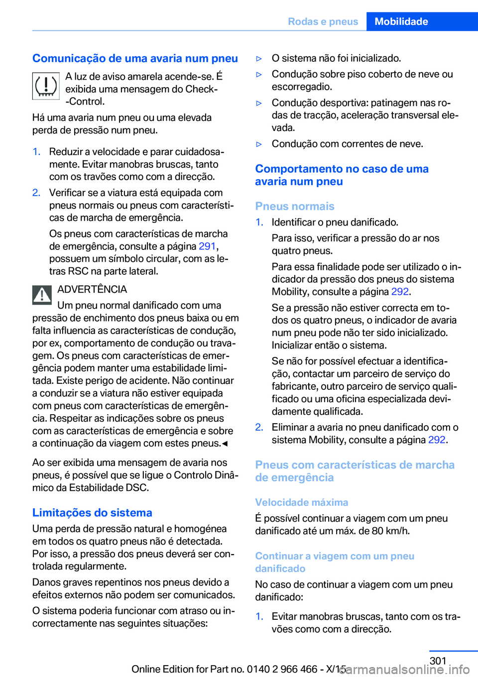 BMW 7 SERIES 2016 Manual do condutor (in Portuguese) Comunicação de uma avaria num pneuA luz de aviso amarela acende-se. É
exibida uma mensagem do Check-
-Control.
Há uma avaria num pneu ou uma elevada
perda de pressão num pneu.1.Reduzir a velocida BMW 7 SERIES 2016 Manual do condutor (in Portuguese) Comunicação de uma avaria num pneuA luz de aviso amarela acende-se. É
exibida uma mensagem do Check-
-Control.
Há uma avaria num pneu ou uma elevada
perda de pressão num pneu.1.Reduzir a velocida