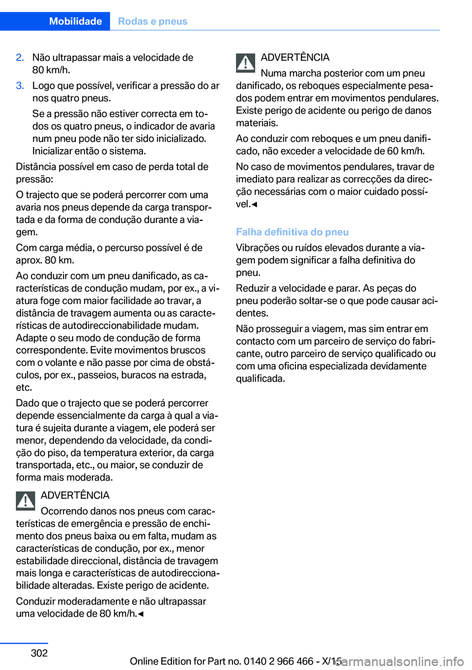 BMW 7 SERIES 2016 Manual do condutor (in Portuguese) 2.Não ultrapassar mais a velocidade de
80 km/h.3.Logo que possível, verificar a pressão do ar
nos quatro pneus.
Se a pressão não estiver correcta em to‐
dos os quatro pneus, o indicador de avar BMW 7 SERIES 2016 Manual do condutor (in Portuguese) 2.Não ultrapassar mais a velocidade de
80 km/h.3.Logo que possível, verificar a pressão do ar
nos quatro pneus.
Se a pressão não estiver correcta em to‐
dos os quatro pneus, o indicador de avar