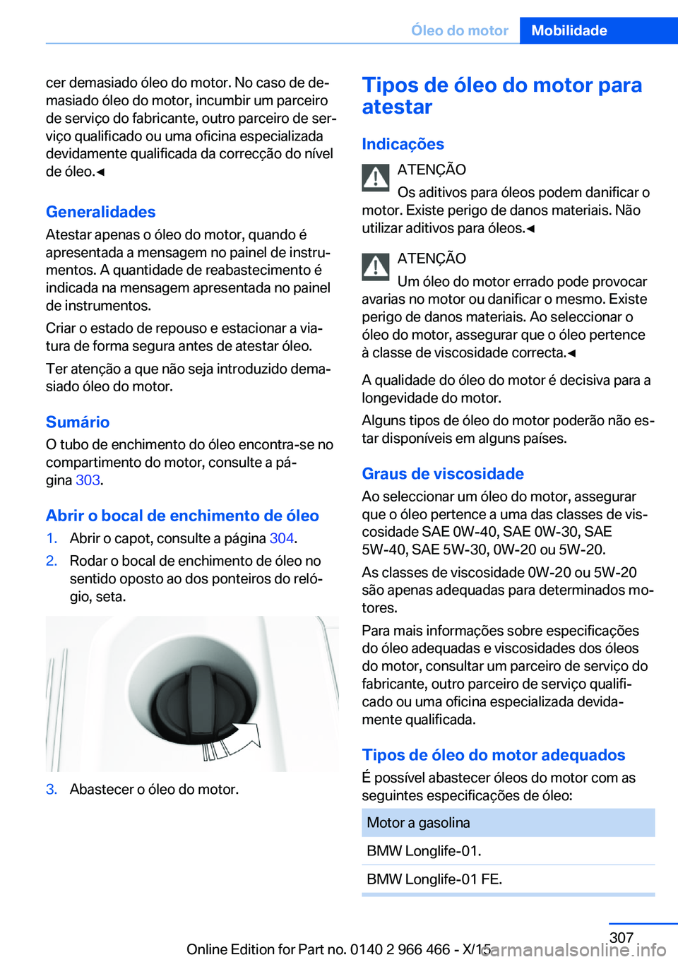 BMW 7 SERIES 2016 Manual do condutor (in Portuguese) cer demasiado óleo do motor. No caso de de‐
masiado óleo do motor, incumbir um parceiro
de serviço do fabricante, outro parceiro de ser‐
viço qualificado ou uma oficina especializada
devidamen BMW 7 SERIES 2016 Manual do condutor (in Portuguese) cer demasiado óleo do motor. No caso de de‐
masiado óleo do motor, incumbir um parceiro
de serviço do fabricante, outro parceiro de ser‐
viço qualificado ou uma oficina especializada
devidamen