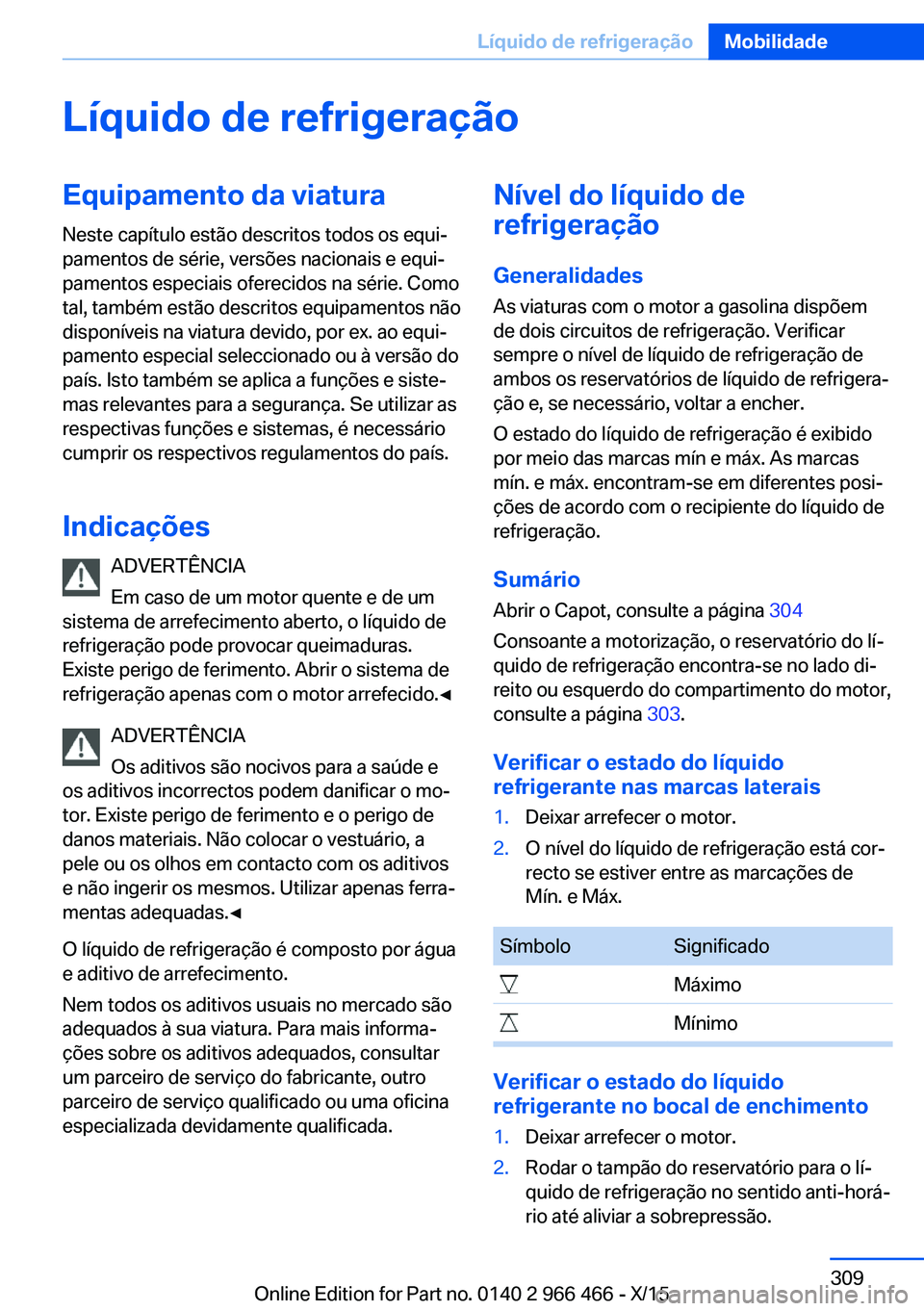 BMW 7 SERIES 2016 Manual do condutor (in Portuguese) Líquido de refrigeraçãoEquipamento da viaturaNeste capítulo estão descritos todos os equi‐
pamentos de série, versões nacionais e equi‐
pamentos especiais oferecidos na série. Como
tal, ta BMW 7 SERIES 2016 Manual do condutor (in Portuguese) Líquido de refrigeraçãoEquipamento da viaturaNeste capítulo estão descritos todos os equi‐
pamentos de série, versões nacionais e equi‐
pamentos especiais oferecidos na série. Como
tal, ta