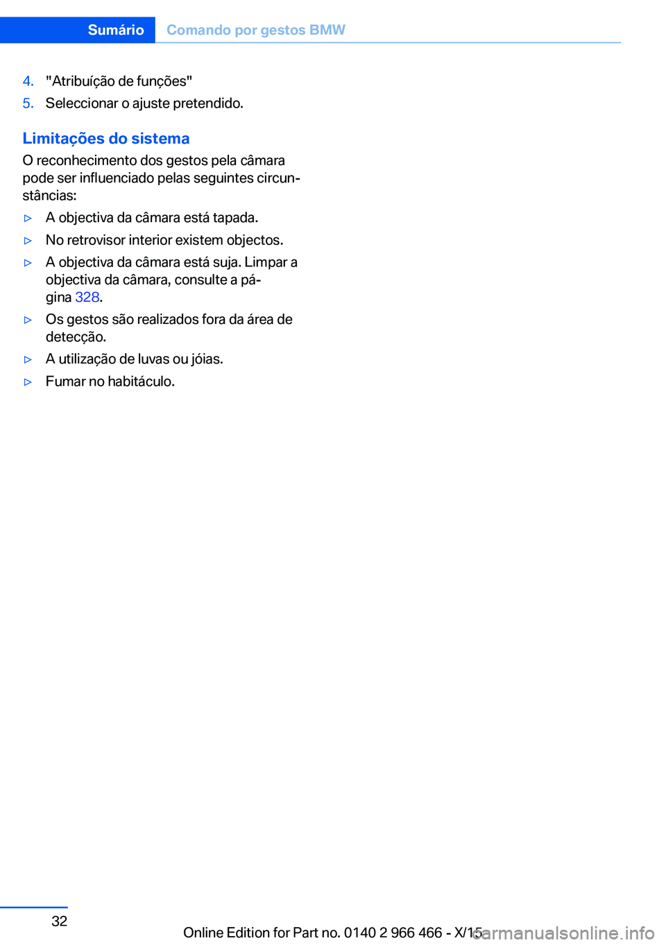 BMW 7 SERIES 2016 Manual do condutor (in Portuguese) 4."Atribuíção de funções"5.Seleccionar o ajuste pretendido.
Limitações do sistemaO reconhecimento dos gestos pela câmara
pode ser influenciado pelas seguintes circun‐
stâncias:
▷A BMW 7 SERIES 2016 Manual do condutor (in Portuguese) 4."Atribuíção de funções"5.Seleccionar o ajuste pretendido.
Limitações do sistemaO reconhecimento dos gestos pela câmara
pode ser influenciado pelas seguintes circun‐
stâncias:
▷A
