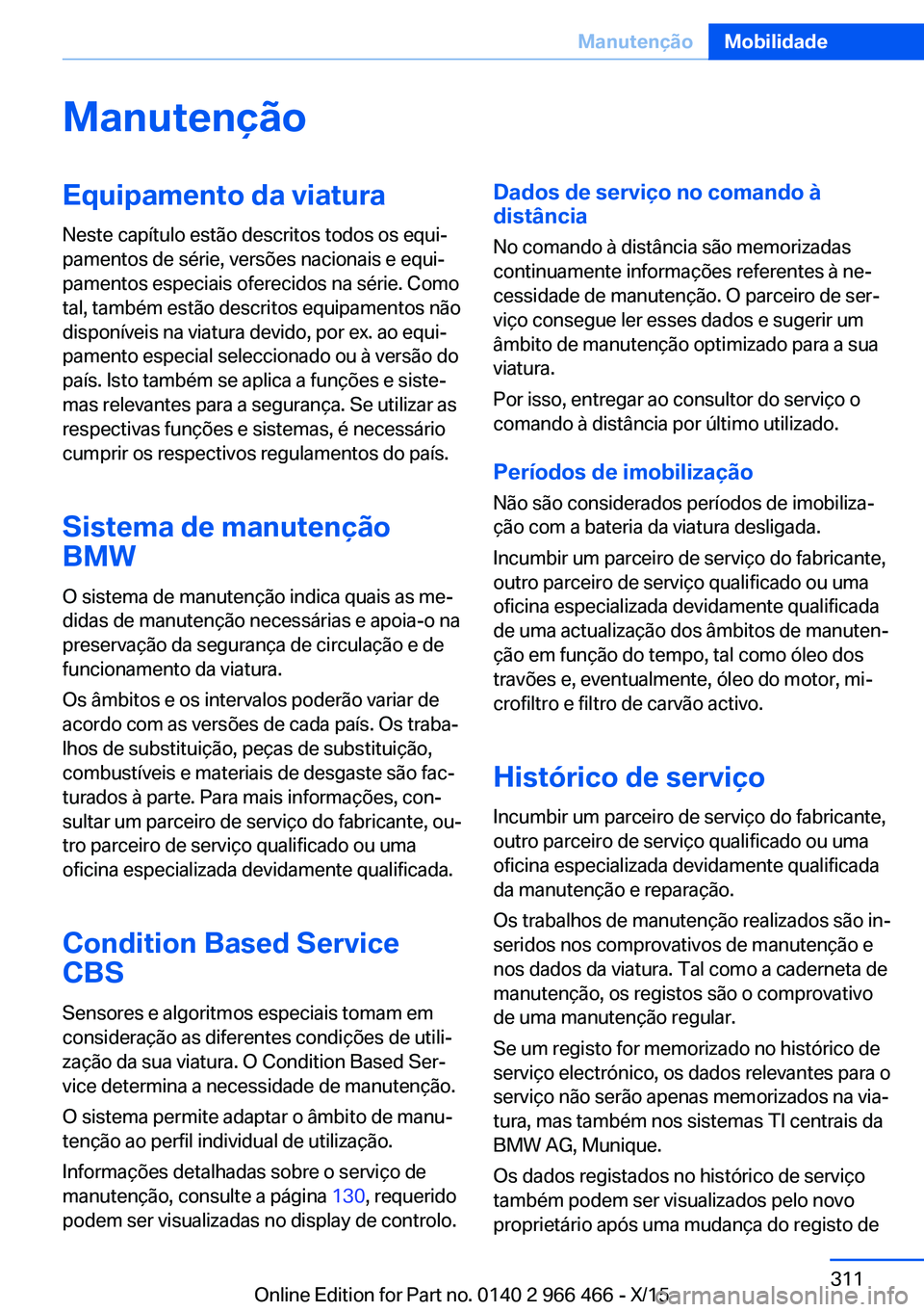 BMW 7 SERIES 2016 Manual do condutor (in Portuguese) ManutençãoEquipamento da viaturaNeste capítulo estão descritos todos os equi‐
pamentos de série, versões nacionais e equi‐
pamentos especiais oferecidos na série. Como
tal, também estão d BMW 7 SERIES 2016 Manual do condutor (in Portuguese) ManutençãoEquipamento da viaturaNeste capítulo estão descritos todos os equi‐
pamentos de série, versões nacionais e equi‐
pamentos especiais oferecidos na série. Como
tal, também estão d
