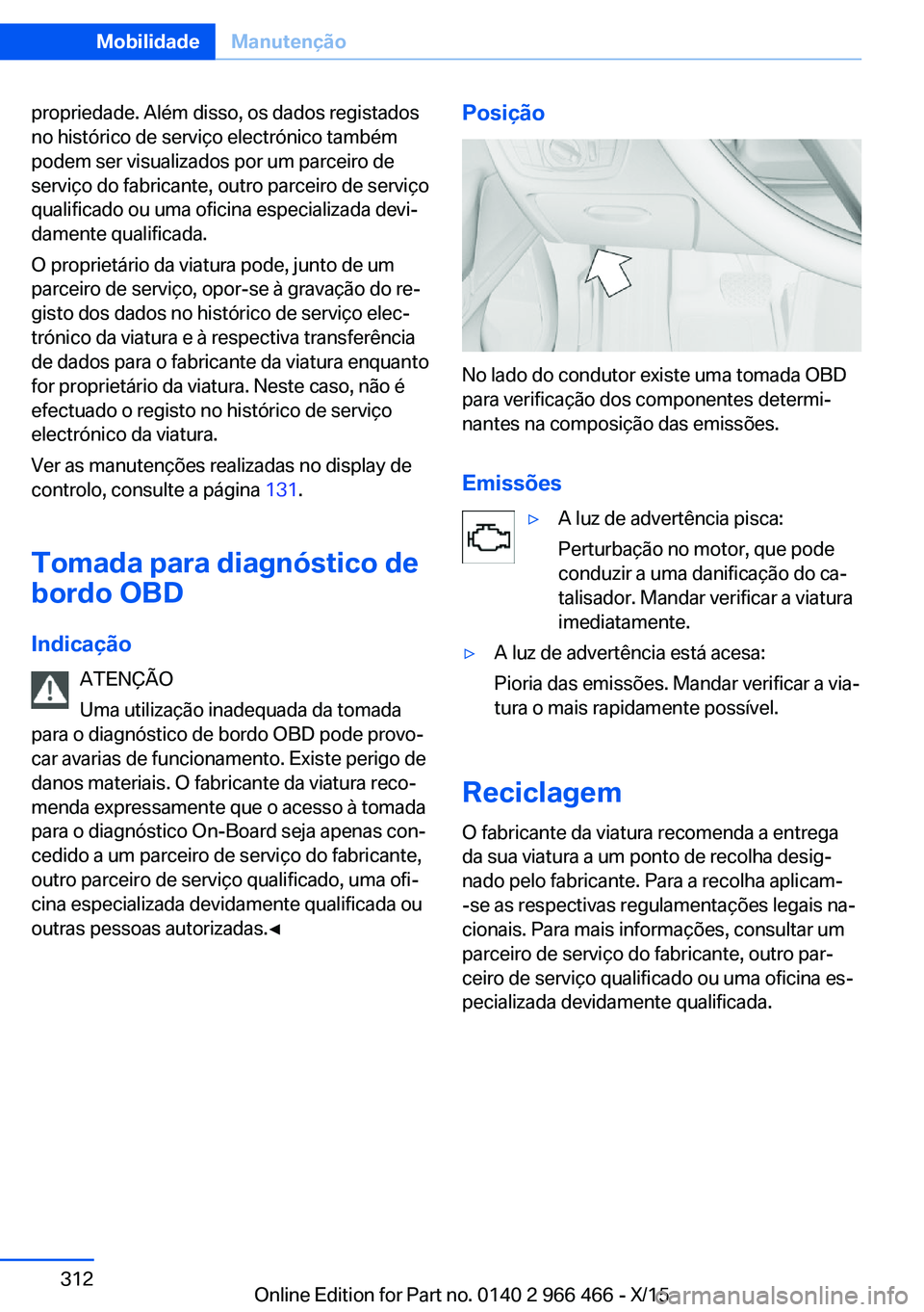 BMW 7 SERIES 2016 Manual do condutor (in Portuguese) propriedade. Além disso, os dados registados
no histórico de serviço electrónico também
podem ser visualizados por um parceiro de
serviço do fabricante, outro parceiro de serviço
qualificado ou BMW 7 SERIES 2016 Manual do condutor (in Portuguese) propriedade. Além disso, os dados registados
no histórico de serviço electrónico também
podem ser visualizados por um parceiro de
serviço do fabricante, outro parceiro de serviço
qualificado ou