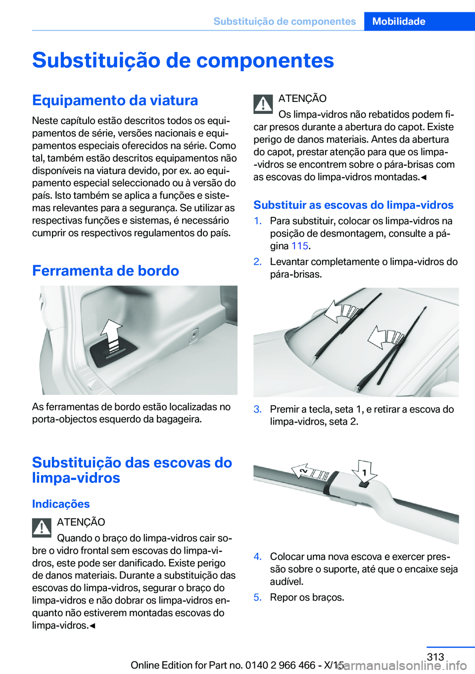 BMW 7 SERIES 2016 Manual do condutor (in Portuguese) Substituição de componentesEquipamento da viatura
Neste capítulo estão descritos todos os equi‐
pamentos de série, versões nacionais e equi‐
pamentos especiais oferecidos na série. Como
tal BMW 7 SERIES 2016 Manual do condutor (in Portuguese) Substituição de componentesEquipamento da viatura
Neste capítulo estão descritos todos os equi‐
pamentos de série, versões nacionais e equi‐
pamentos especiais oferecidos na série. Como
tal