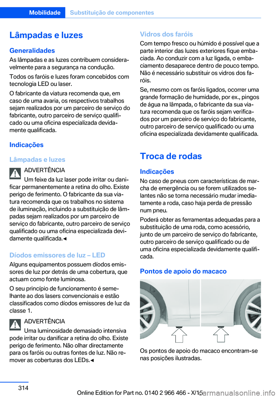BMW 7 SERIES 2016 Manual do condutor (in Portuguese) Lâmpadas e luzesGeneralidades
As lâmpadas e as luzes contribuem considera‐ velmente para a segurança na condução.
Todos os faróis e luzes foram concebidos com tecnologia LED ou laser.
O fabric BMW 7 SERIES 2016 Manual do condutor (in Portuguese) Lâmpadas e luzesGeneralidades
As lâmpadas e as luzes contribuem considera‐ velmente para a segurança na condução.
Todos os faróis e luzes foram concebidos com tecnologia LED ou laser.
O fabric