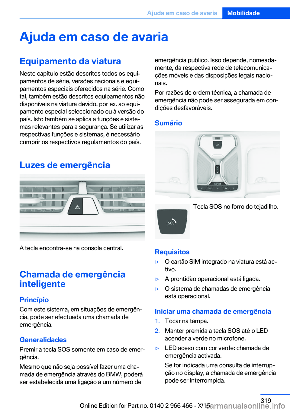 BMW 7 SERIES 2016 Manual do condutor (in Portuguese) Ajuda em caso de avariaEquipamento da viaturaNeste capítulo estão descritos todos os equi‐
pamentos de série, versões nacionais e equi‐
pamentos especiais oferecidos na série. Como
tal, tamb BMW 7 SERIES 2016 Manual do condutor (in Portuguese) Ajuda em caso de avariaEquipamento da viaturaNeste capítulo estão descritos todos os equi‐
pamentos de série, versões nacionais e equi‐
pamentos especiais oferecidos na série. Como
tal, tamb