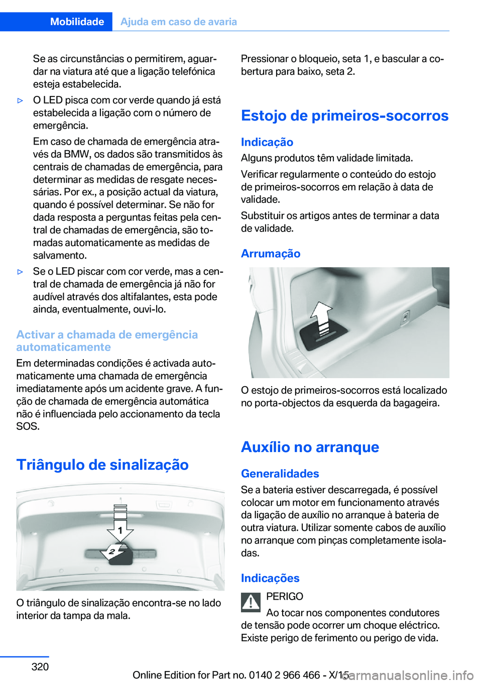 BMW 7 SERIES 2016 Manual do condutor (in Portuguese) Se as circunstâncias o permitirem, aguar‐
dar na viatura até que a ligação telefónica
esteja estabelecida.▷O LED pisca com cor verde quando já está
estabelecida a ligação com o número de BMW 7 SERIES 2016 Manual do condutor (in Portuguese) Se as circunstâncias o permitirem, aguar‐
dar na viatura até que a ligação telefónica
esteja estabelecida.▷O LED pisca com cor verde quando já está
estabelecida a ligação com o número de