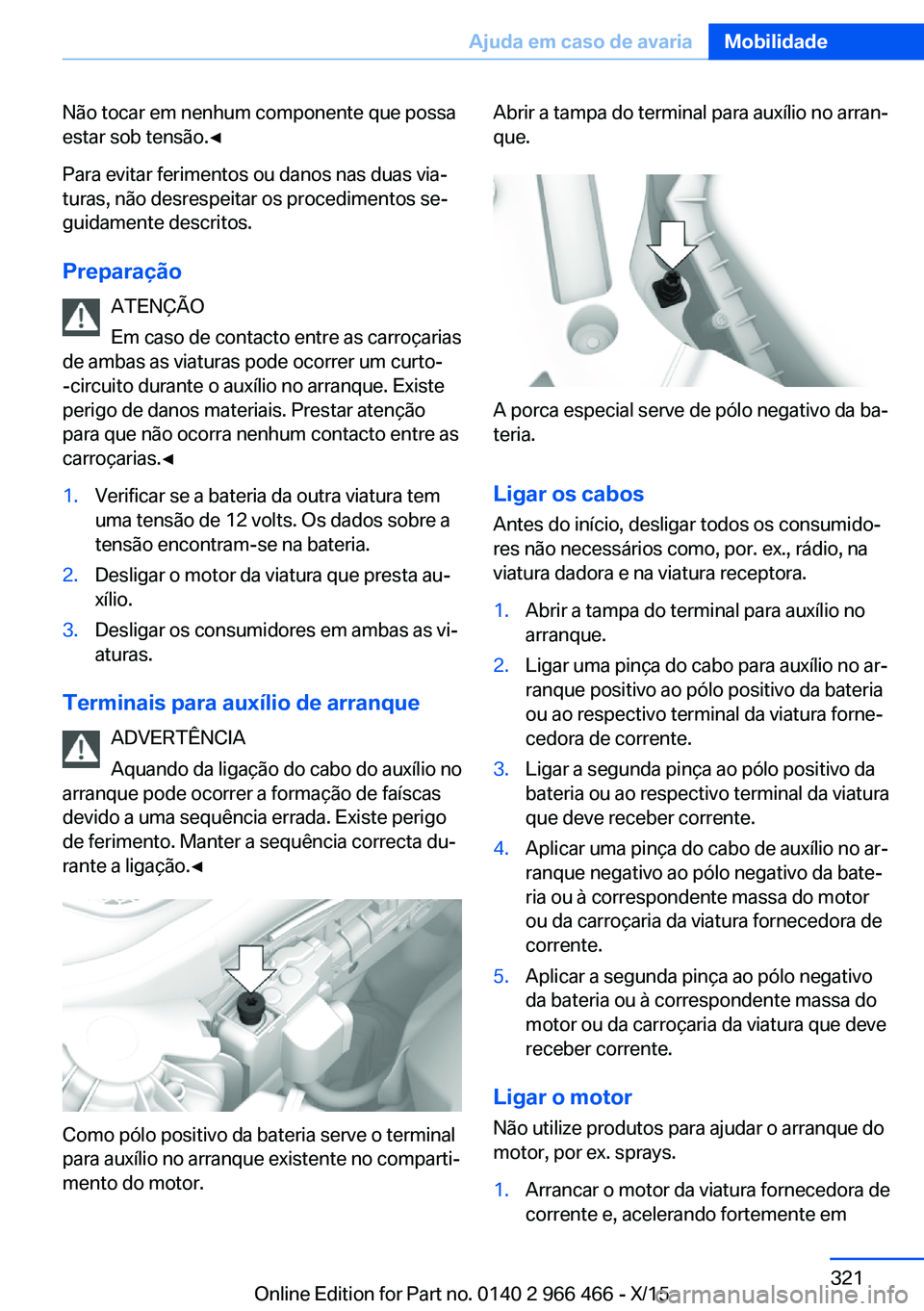BMW 7 SERIES 2016 Manual do condutor (in Portuguese) Não tocar em nenhum componente que possa
estar sob tensão.◀
Para evitar ferimentos ou danos nas duas via‐
turas, não desrespeitar os procedimentos se‐
guidamente descritos.
Preparação ATEN BMW 7 SERIES 2016 Manual do condutor (in Portuguese) Não tocar em nenhum componente que possa
estar sob tensão.◀
Para evitar ferimentos ou danos nas duas via‐
turas, não desrespeitar os procedimentos se‐
guidamente descritos.
Preparação ATEN