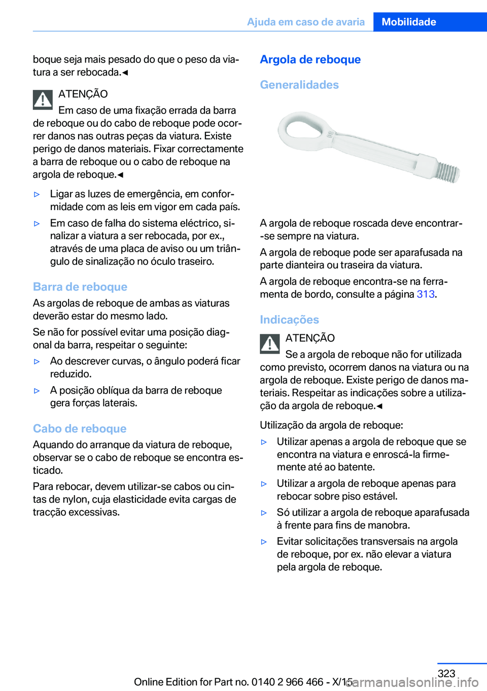 BMW 7 SERIES 2016 Manual do condutor (in Portuguese) boque seja mais pesado do que o peso da via‐
tura a ser rebocada.◀
ATENÇÃO
Em caso de uma fixação errada da barra
de reboque ou do cabo de reboque pode ocor‐
rer danos nas outras peças da v BMW 7 SERIES 2016 Manual do condutor (in Portuguese) boque seja mais pesado do que o peso da via‐
tura a ser rebocada.◀
ATENÇÃO
Em caso de uma fixação errada da barra
de reboque ou do cabo de reboque pode ocor‐
rer danos nas outras peças da v
