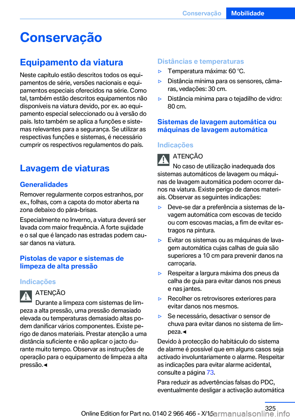 BMW 7 SERIES 2016 Manual do condutor (in Portuguese) ConservaçãoEquipamento da viatura
Neste capítulo estão descritos todos os equi‐
pamentos de série, versões nacionais e equi‐
pamentos especiais oferecidos na série. Como
tal, também estão BMW 7 SERIES 2016 Manual do condutor (in Portuguese) ConservaçãoEquipamento da viatura
Neste capítulo estão descritos todos os equi‐
pamentos de série, versões nacionais e equi‐
pamentos especiais oferecidos na série. Como
tal, também estão