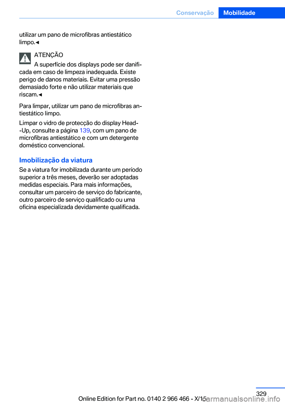 BMW 7 SERIES 2016 Manual do condutor (in Portuguese) utilizar um pano de microfibras antiestático
limpo.◀
ATENÇÃO
A superfície dos displays pode ser danifi‐
cada em caso de limpeza inadequada. Existe
perigo de danos materiais. Evitar uma pressã BMW 7 SERIES 2016 Manual do condutor (in Portuguese) utilizar um pano de microfibras antiestático
limpo.◀
ATENÇÃO
A superfície dos displays pode ser danifi‐
cada em caso de limpeza inadequada. Existe
perigo de danos materiais. Evitar uma pressã