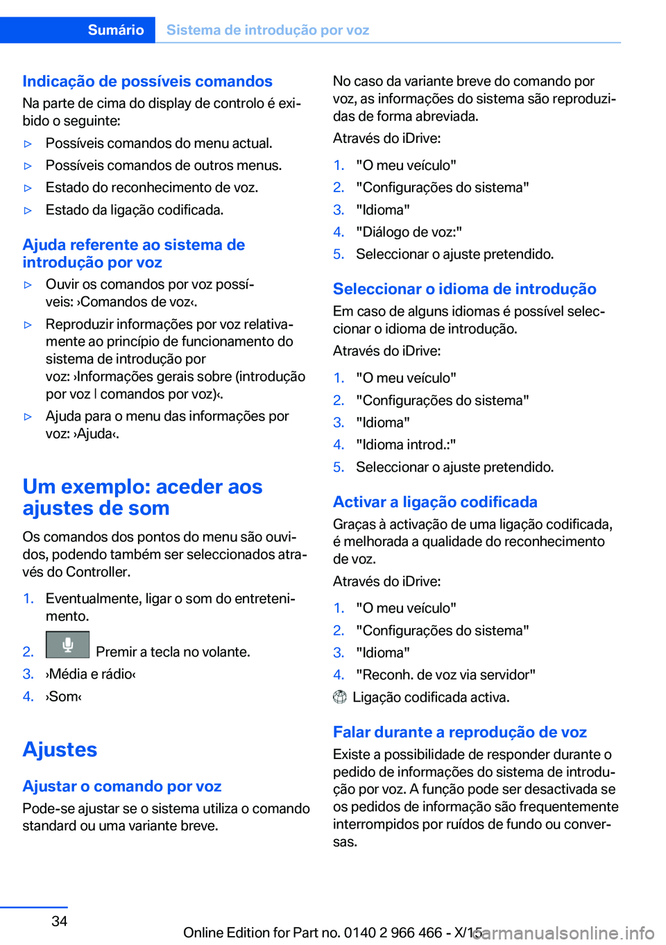 BMW 7 SERIES 2016 Manual do condutor (in Portuguese) Indicação de possíveis comandosNa parte de cima do display de controlo é exi‐
bido o seguinte:▷Possíveis comandos do menu actual.▷Possíveis comandos de outros menus.▷Estado do reconhecim BMW 7 SERIES 2016 Manual do condutor (in Portuguese) Indicação de possíveis comandosNa parte de cima do display de controlo é exi‐
bido o seguinte:▷Possíveis comandos do menu actual.▷Possíveis comandos de outros menus.▷Estado do reconhecim