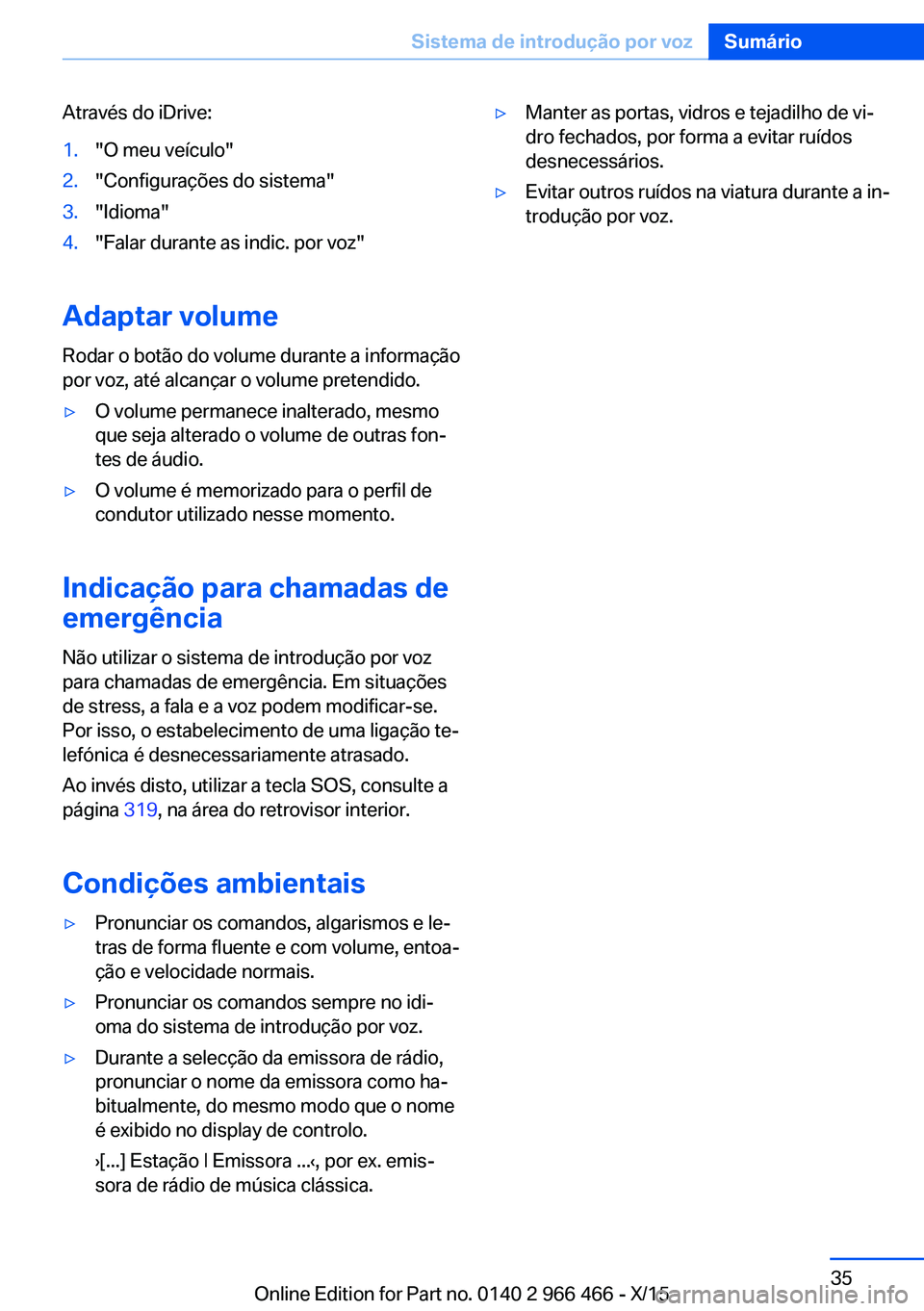 BMW 7 SERIES 2016  Manual do condutor (in Portuguese) Através do iDrive:1."O meu veículo"2."Configurações do sistema"3."Idioma"4."Falar durante as indic. por voz"
Adaptar volume
Rodar o botão do volume durante a infor