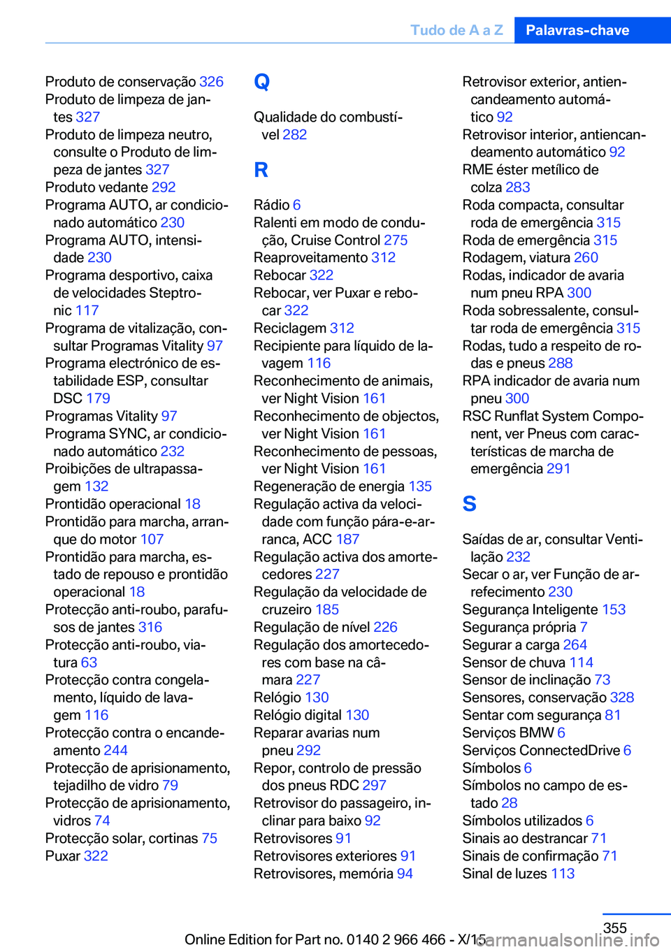 BMW 7 SERIES 2016  Manual do condutor (in Portuguese) Produto de conservação 326 
Produto de limpeza de jan‐ tes  327  
Produto de limpeza neutro, consulte o Produto de lim‐
peza de jantes  327 
Produto vedante  292 
Programa AUTO, ar condicio‐ n