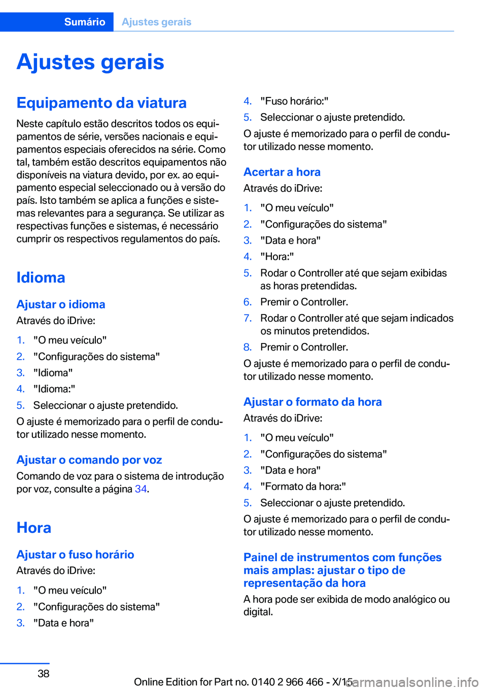 BMW 7 SERIES 2016 Manual do condutor (in Portuguese) Ajustes geraisEquipamento da viaturaNeste capítulo estão descritos todos os equi‐
pamentos de série, versões nacionais e equi‐
pamentos especiais oferecidos na série. Como
tal, também estão BMW 7 SERIES 2016 Manual do condutor (in Portuguese) Ajustes geraisEquipamento da viaturaNeste capítulo estão descritos todos os equi‐
pamentos de série, versões nacionais e equi‐
pamentos especiais oferecidos na série. Como
tal, também estão
