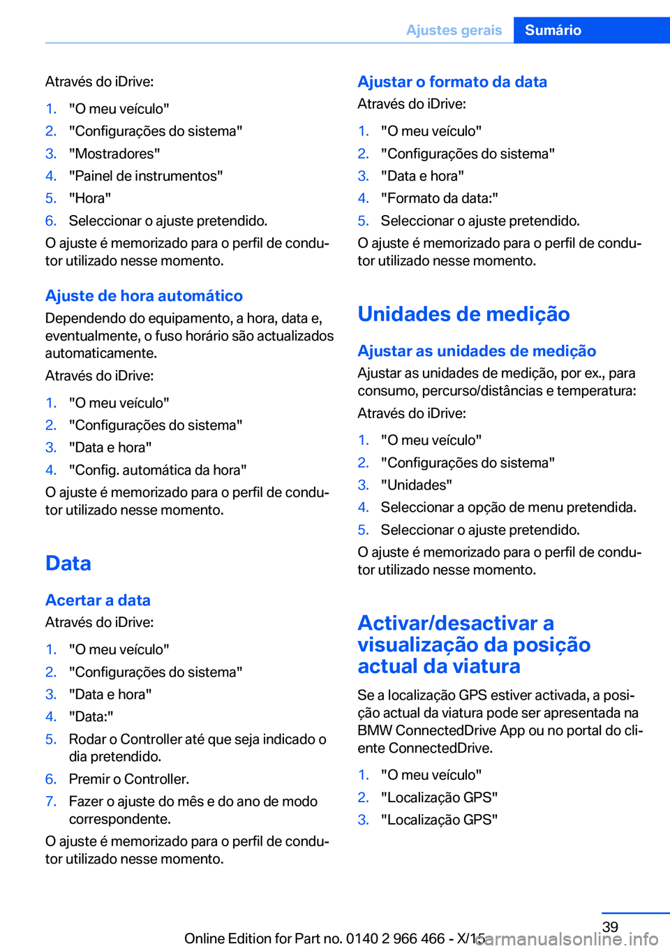 BMW 7 SERIES 2016 Manual do condutor (in Portuguese) Através do iDrive:1."O meu veículo"2."Configurações do sistema"3."Mostradores"4."Painel de instrumentos"5."Hora"6.Seleccionar o ajuste pretendido.
O ajuste BMW 7 SERIES 2016 Manual do condutor (in Portuguese) Através do iDrive:1."O meu veículo"2."Configurações do sistema"3."Mostradores"4."Painel de instrumentos"5."Hora"6.Seleccionar o ajuste pretendido.
O ajuste