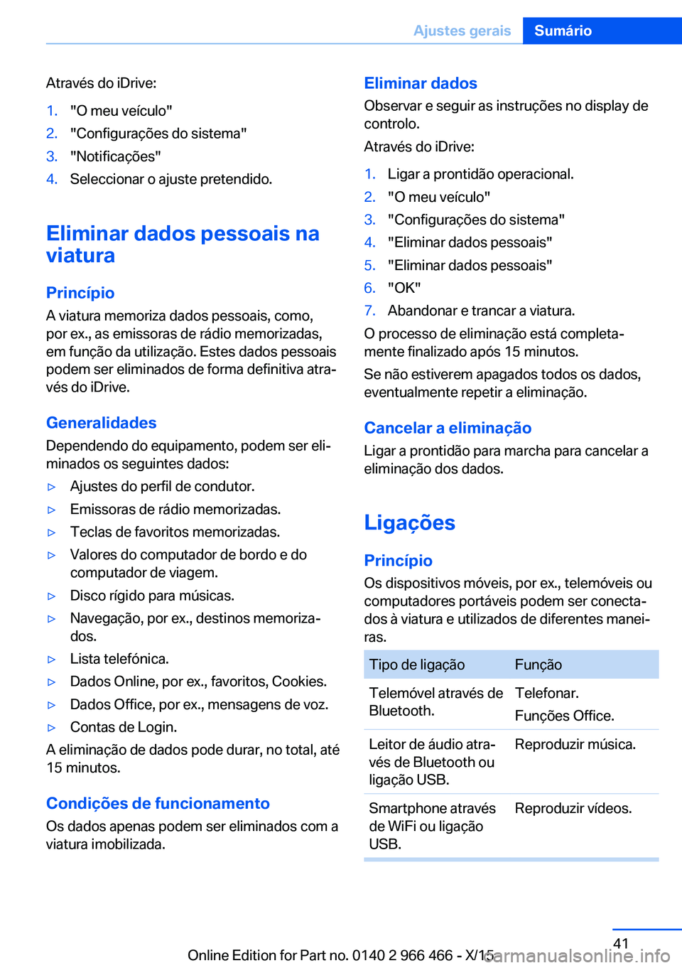 BMW 7 SERIES 2016  Manual do condutor (in Portuguese) Através do iDrive:1."O meu veículo"2."Configurações do sistema"3."Notificações"4.Seleccionar o ajuste pretendido.
Eliminar dados pessoais na
viatura
Princípio A viatura 