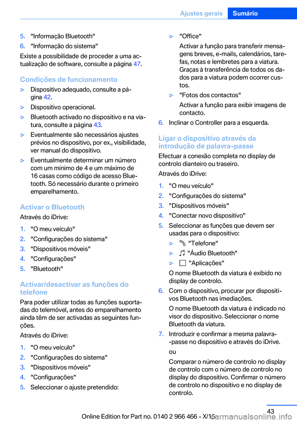 BMW 7 SERIES 2016  Manual do condutor (in Portuguese) 5."Informação Bluetooth"6."Informação do sistema"
Existe a possibilidade de proceder a uma ac‐
tualização de software, consulte a página  47.
Condições de funcionamento
▷D
