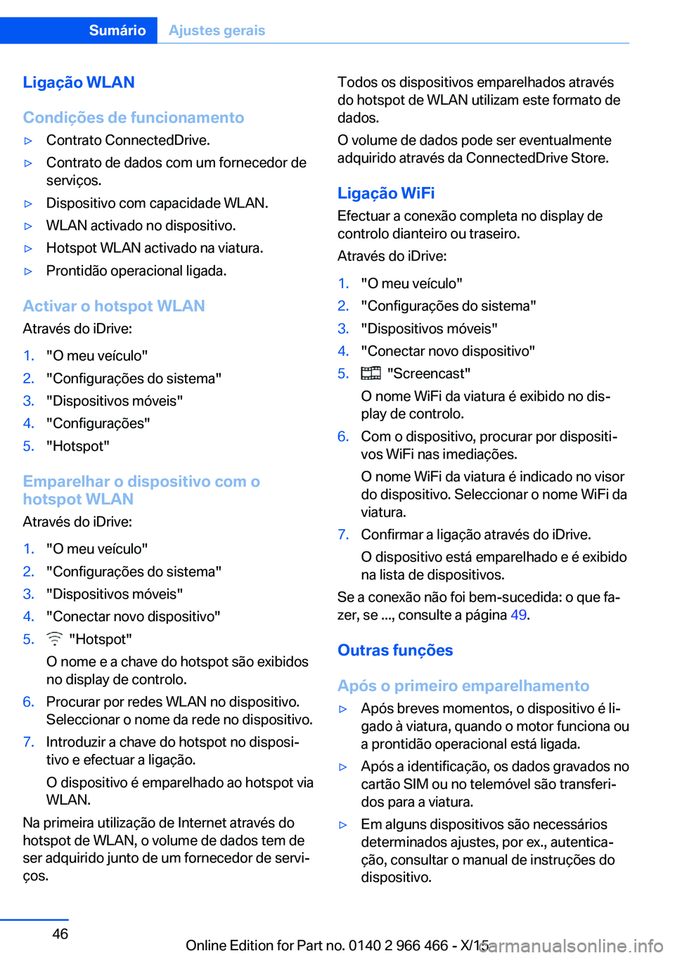 BMW 7 SERIES 2016  Manual do condutor (in Portuguese) Ligação WLAN
Condições de funcionamento▷Contrato ConnectedDrive.▷Contrato de dados com um fornecedor de
serviços.▷Dispositivo com capacidade WLAN.▷WLAN activado no dispositivo.▷Hotspot 
