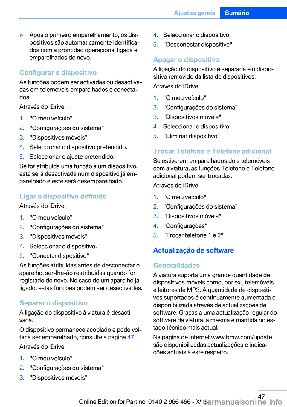 BMW 7 SERIES 2016 Manual do condutor (in Portuguese) ▷Após o primeiro emparelhamento, os dis‐
positivos são automaticamente identifica‐
dos com a prontidão operacional ligada e
emparelhados de novo.
Configurar o dispositivo
As funções podem s BMW 7 SERIES 2016 Manual do condutor (in Portuguese) ▷Após o primeiro emparelhamento, os dis‐
positivos são automaticamente identifica‐
dos com a prontidão operacional ligada e
emparelhados de novo.
Configurar o dispositivo
As funções podem s