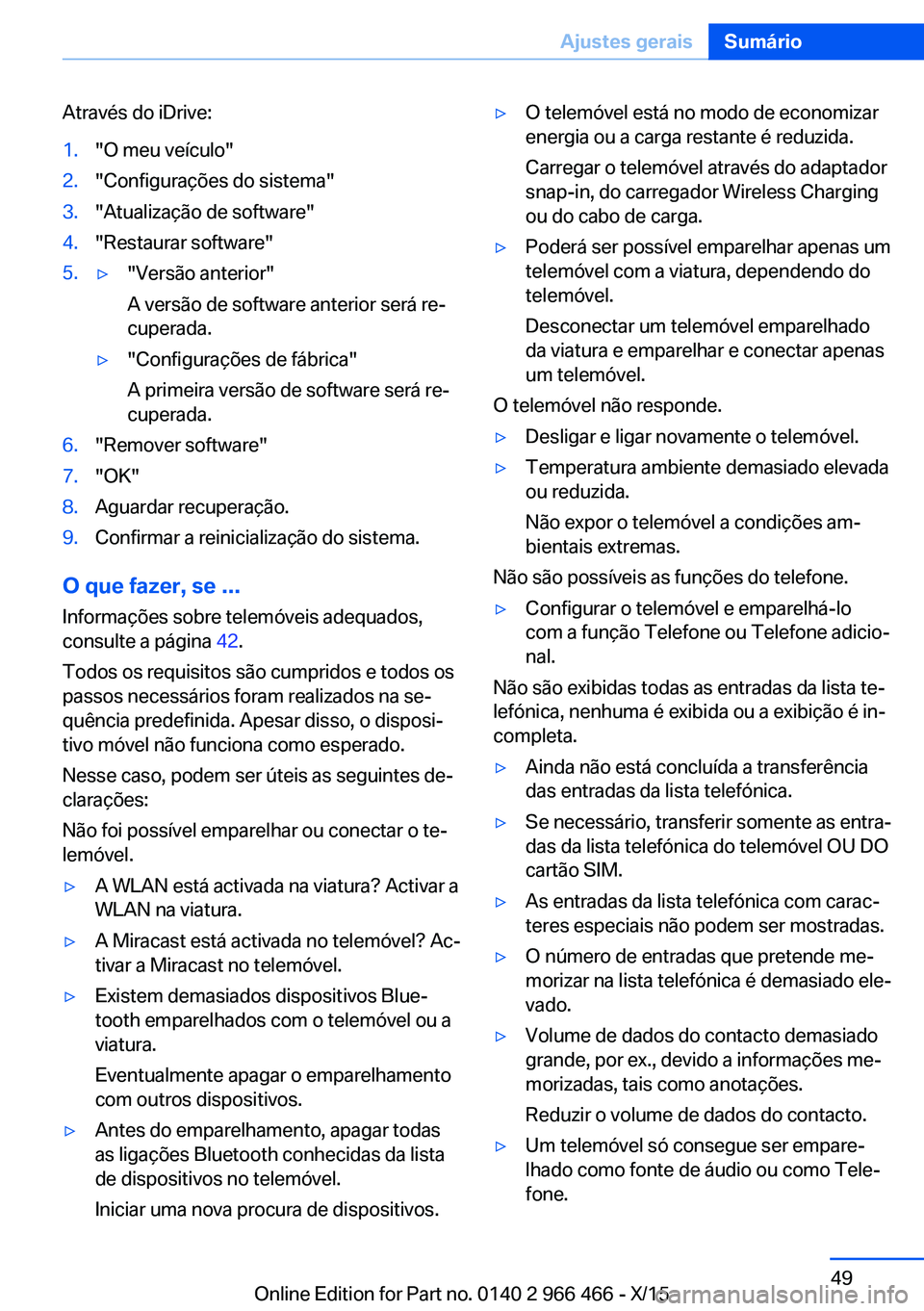 BMW 7 SERIES 2016  Manual do condutor (in Portuguese) Através do iDrive:1."O meu veículo"2."Configurações do sistema"3."Atualização de software"4."Restaurar software"5.▷"Versão anterior"
A versão de softw