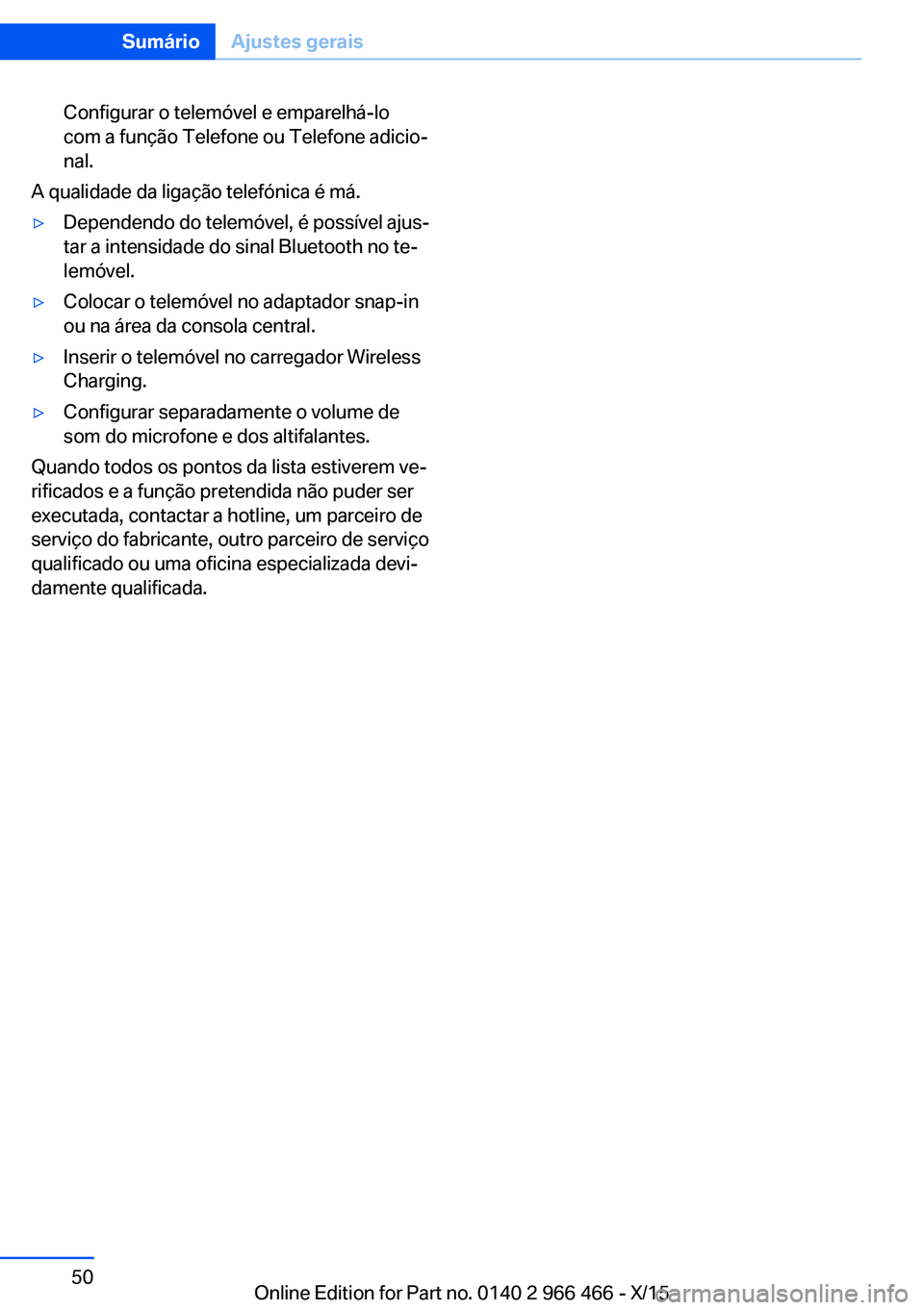 BMW 7 SERIES 2016 Manual do condutor (in Portuguese) Configurar o telemóvel e emparelhá-lo
com a função Telefone ou Telefone adicio‐
nal.
A qualidade da ligação telefónica é má.
▷Dependendo do telemóvel, é possível ajus‐
tar a intensid BMW 7 SERIES 2016 Manual do condutor (in Portuguese) Configurar o telemóvel e emparelhá-lo
com a função Telefone ou Telefone adicio‐
nal.
A qualidade da ligação telefónica é má.
▷Dependendo do telemóvel, é possível ajus‐
tar a intensid