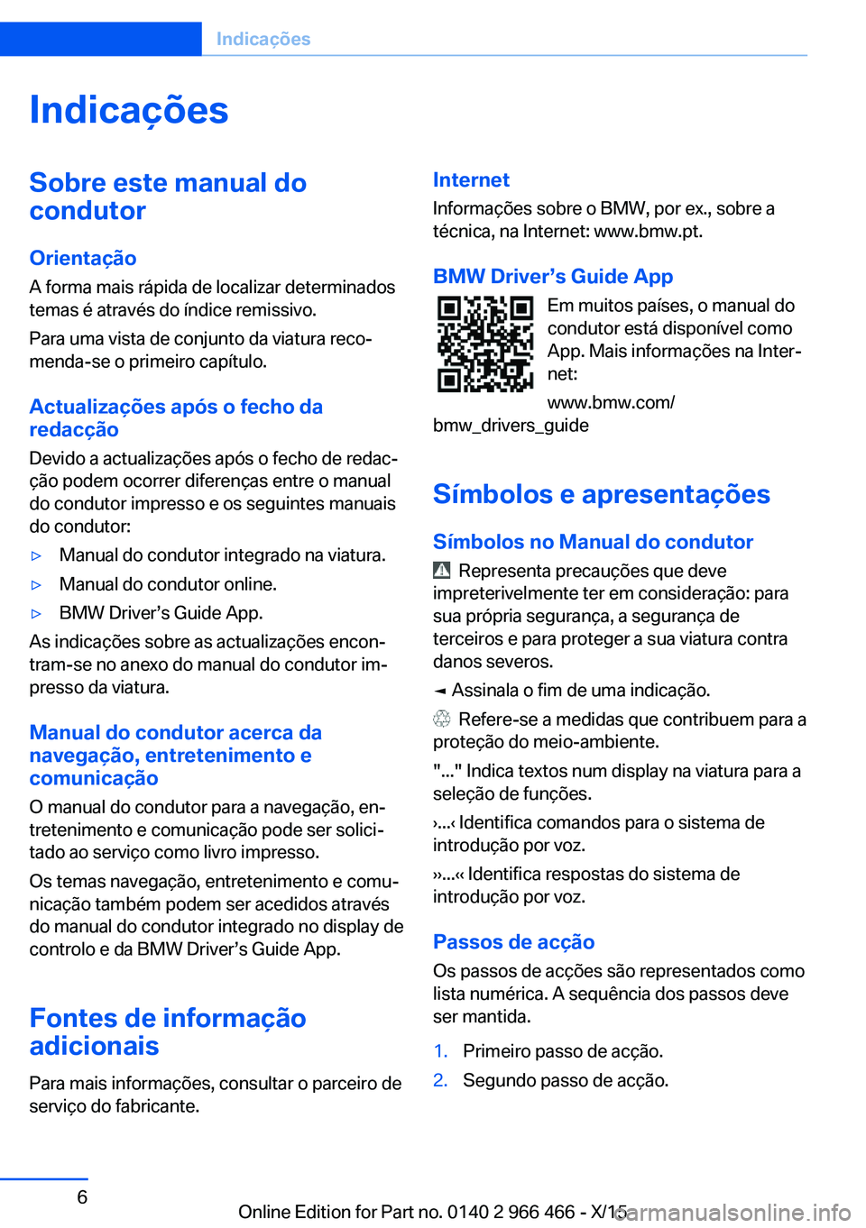 BMW 7 SERIES 2016 Manual do condutor (in Portuguese) IndicaçõesSobre este manual do
condutor
Orientação
A forma mais rápida de localizar determinados
temas é através do índice remissivo.
Para uma vista de conjunto da viatura reco‐
menda-se o p BMW 7 SERIES 2016 Manual do condutor (in Portuguese) IndicaçõesSobre este manual do
condutor
Orientação
A forma mais rápida de localizar determinados
temas é através do índice remissivo.
Para uma vista de conjunto da viatura reco‐
menda-se o p