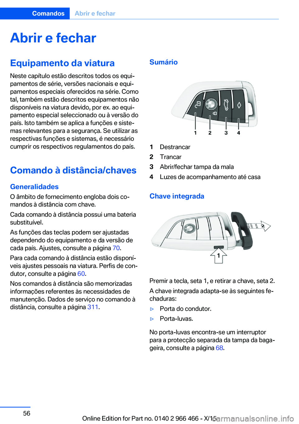 BMW 7 SERIES 2016  Manual do condutor (in Portuguese) Abrir e fecharEquipamento da viatura
Neste capítulo estão descritos todos os equi‐
pamentos de série, versões nacionais e equi‐
pamentos especiais oferecidos na série. Como
tal, também estã