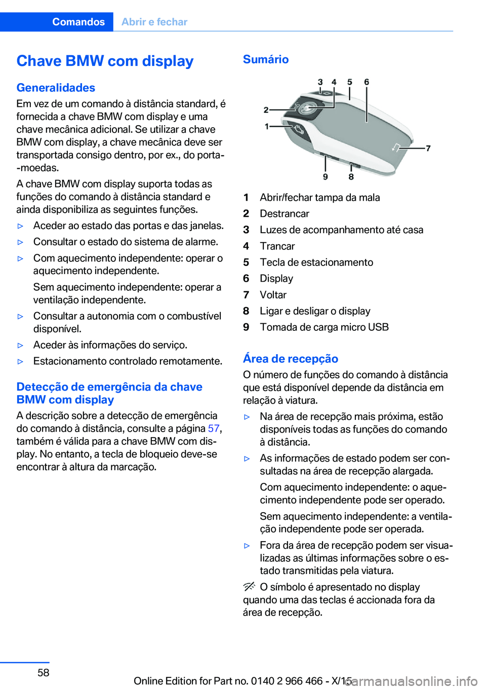 BMW 7 SERIES 2016 Manual do condutor (in Portuguese) Chave BMW com displayGeneralidades
Em vez de um comando à distância standard, é
fornecida a chave BMW com display e uma
chave mecânica adicional. Se utilizar a chave
BMW com display, a chave mecâ BMW 7 SERIES 2016 Manual do condutor (in Portuguese) Chave BMW com displayGeneralidades
Em vez de um comando à distância standard, é
fornecida a chave BMW com display e uma
chave mecânica adicional. Se utilizar a chave
BMW com display, a chave mecâ