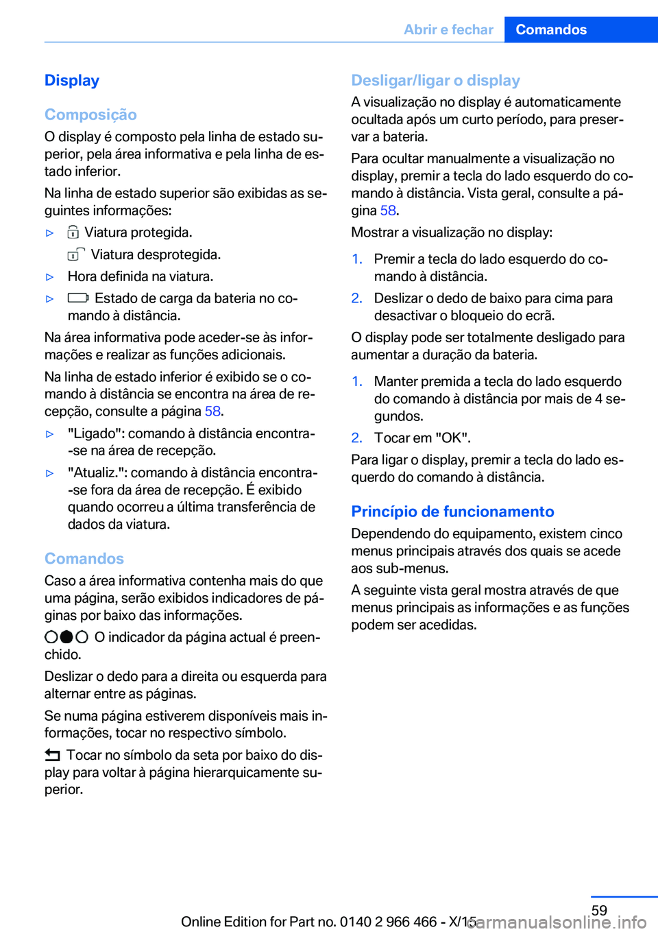 BMW 7 SERIES 2016 Manual do condutor (in Portuguese) Display
Composição
O display é composto pela linha de estado su‐
perior, pela área informativa e pela linha de es‐
tado inferior.
Na linha de estado superior são exibidas as se‐
guintes inf BMW 7 SERIES 2016 Manual do condutor (in Portuguese) Display
Composição
O display é composto pela linha de estado su‐
perior, pela área informativa e pela linha de es‐
tado inferior.
Na linha de estado superior são exibidas as se‐
guintes inf