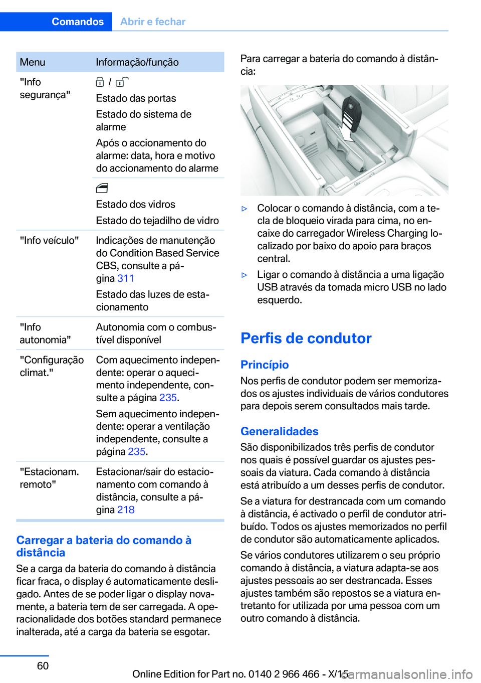 BMW 7 SERIES 2016  Manual do condutor (in Portuguese) MenuInformação/função"Info
segurança"  /   
Estado das portas
Estado do sistema de
alarme
Após o accionamento do
alarme: data, hora e motivo
do accionamento do alarme 
Estado dos vidros
