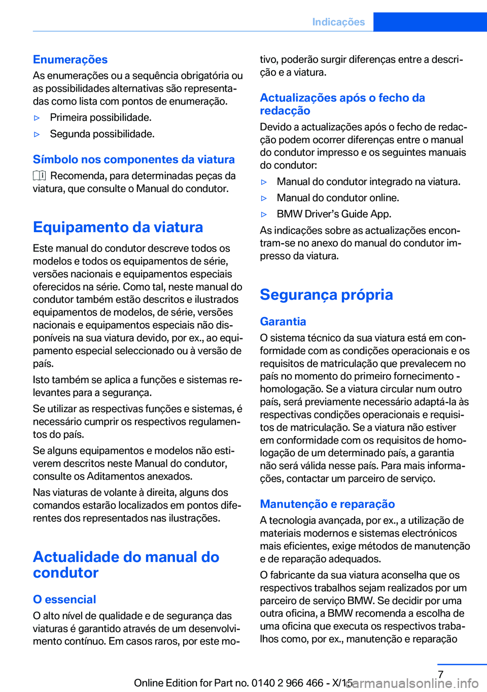 BMW 7 SERIES 2016 Manual do condutor (in Portuguese) Enumerações
As enumerações ou a sequência obrigatória ou
as possibilidades alternativas são representa‐
das como lista com pontos de enumeração.▷Primeira possibilidade.▷Segunda possibil BMW 7 SERIES 2016 Manual do condutor (in Portuguese) Enumerações
As enumerações ou a sequência obrigatória ou
as possibilidades alternativas são representa‐
das como lista com pontos de enumeração.▷Primeira possibilidade.▷Segunda possibil