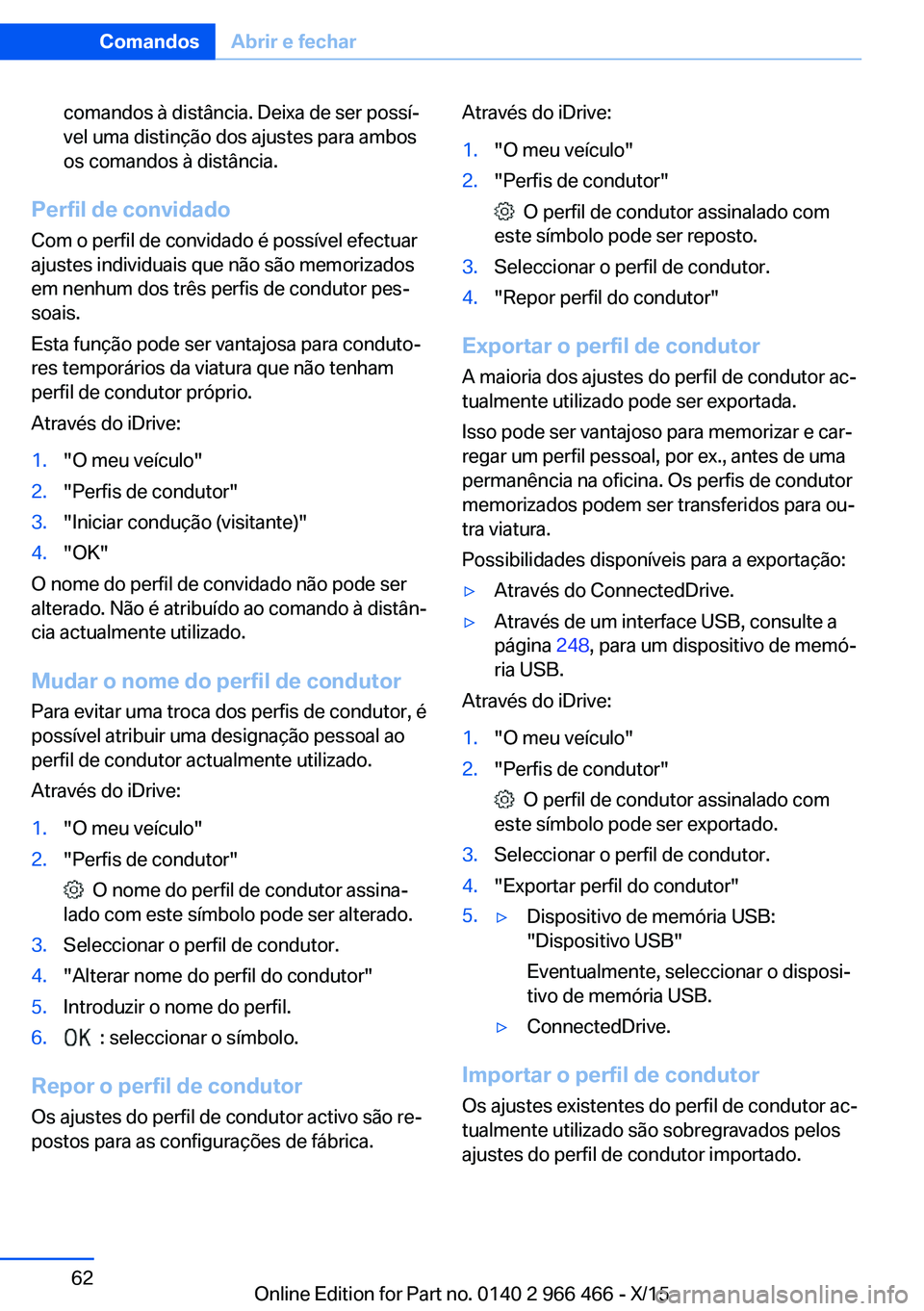 BMW 7 SERIES 2016  Manual do condutor (in Portuguese) comandos à distância. Deixa de ser possí‐
vel uma distinção dos ajustes para ambos
os comandos à distância.
Perfil de convidado
Com o perfil de convidado é possível efectuar
ajustes individ