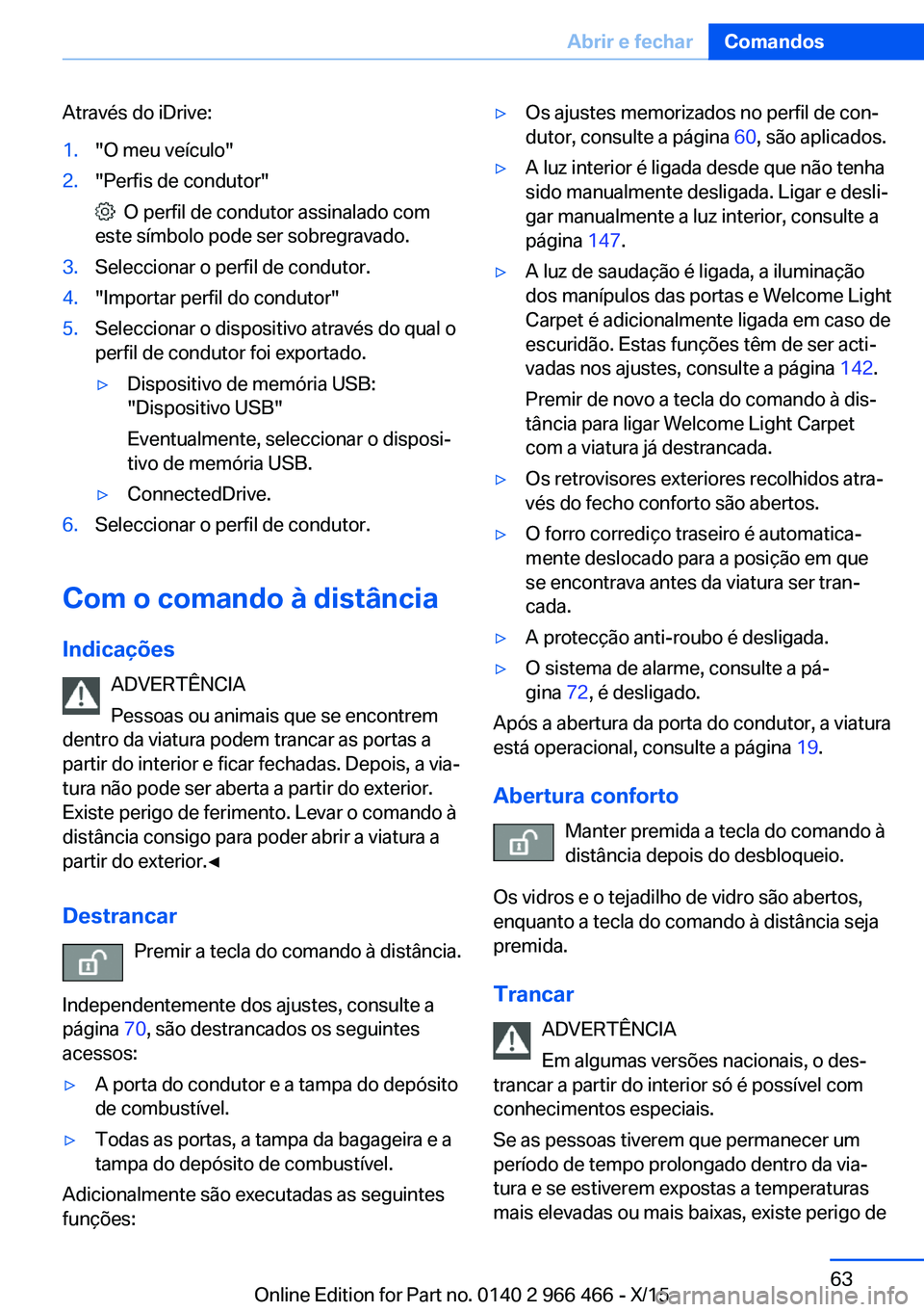 BMW 7 SERIES 2016  Manual do condutor (in Portuguese) Através do iDrive:1."O meu veículo"2."Perfis de condutor"
  O perfil de condutor assinalado com
este símbolo pode ser sobregravado.
3.Seleccionar o perfil de condutor.4."Importa