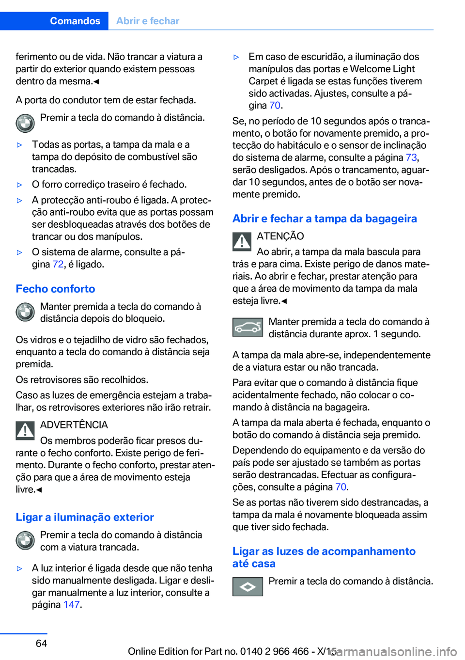 BMW 7 SERIES 2016 Manual do condutor (in Portuguese) ferimento ou de vida. Não trancar a viatura a
partir do exterior quando existem pessoas
dentro da mesma.◀
A porta do condutor tem de estar fechada. Premir a tecla do comando à distância.▷Todas BMW 7 SERIES 2016 Manual do condutor (in Portuguese) ferimento ou de vida. Não trancar a viatura a
partir do exterior quando existem pessoas
dentro da mesma.◀
A porta do condutor tem de estar fechada. Premir a tecla do comando à distância.▷Todas