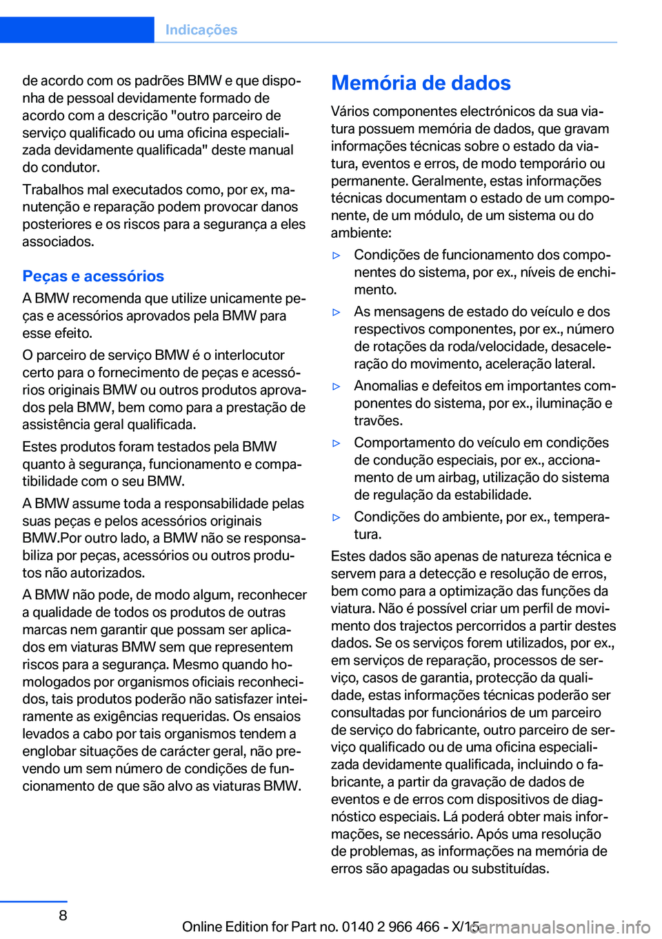 BMW 7 SERIES 2016  Manual do condutor (in Portuguese) de acordo com os padrões BMW e que dispo‐
nha de pessoal devidamente formado de
acordo com a descrição "outro parceiro de
serviço qualificado ou uma oficina especiali‐
zada devidamente qua