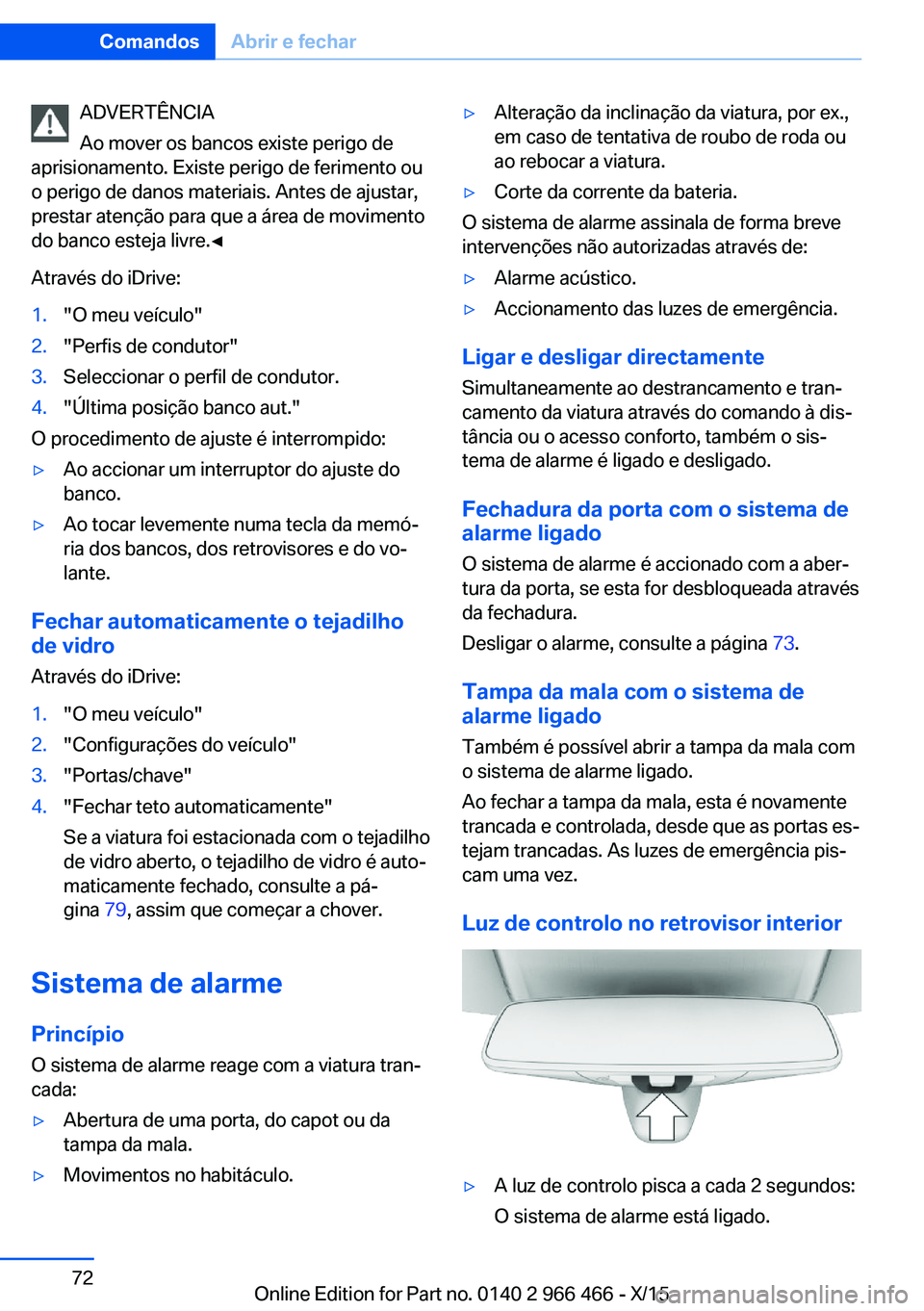 BMW 7 SERIES 2016 Manual do condutor (in Portuguese) ADVERTÊNCIA
Ao mover os bancos existe perigo de
aprisionamento. Existe perigo de ferimento ou
o perigo de danos materiais. Antes de ajustar,
prestar atenção para que a área de movimento
do banco e BMW 7 SERIES 2016 Manual do condutor (in Portuguese) ADVERTÊNCIA
Ao mover os bancos existe perigo de
aprisionamento. Existe perigo de ferimento ou
o perigo de danos materiais. Antes de ajustar,
prestar atenção para que a área de movimento
do banco e