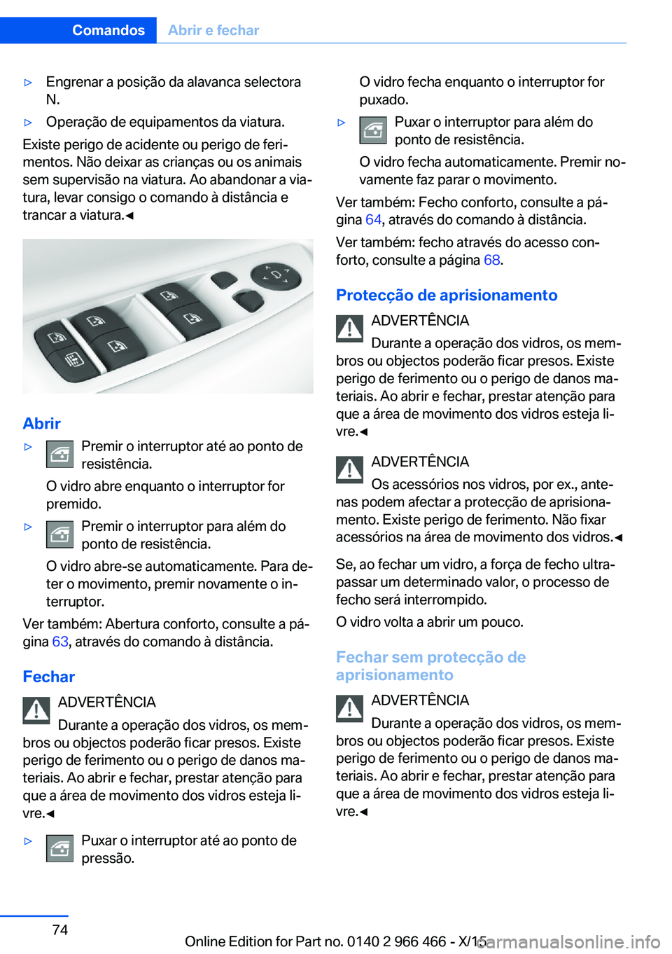 BMW 7 SERIES 2016 Manual do condutor (in Portuguese) ▷Engrenar a posição da alavanca selectora
N.▷Operação de equipamentos da viatura.
Existe perigo de acidente ou perigo de feri‐
mentos. Não deixar as crianças ou os animais
sem supervisão BMW 7 SERIES 2016 Manual do condutor (in Portuguese) ▷Engrenar a posição da alavanca selectora
N.▷Operação de equipamentos da viatura.
Existe perigo de acidente ou perigo de feri‐
mentos. Não deixar as crianças ou os animais
sem supervisão